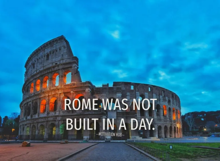b2bc57a7463e513335503bb3aec1b4d8 Rome Was Not Built In A Day