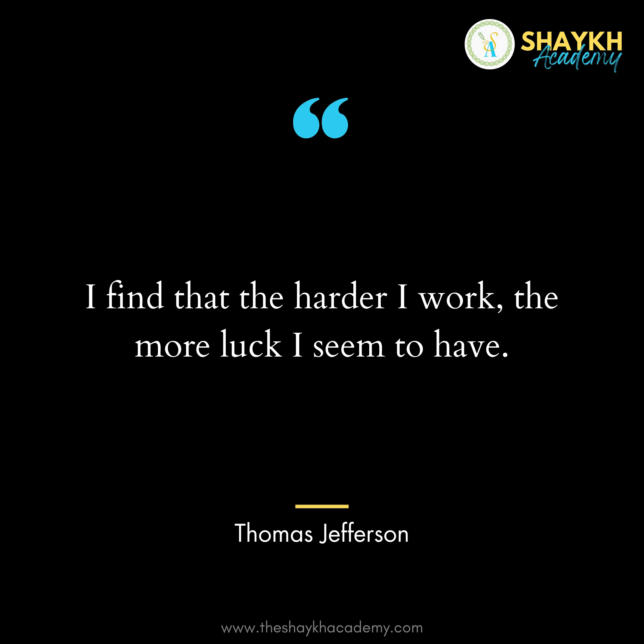 I find that the harder I work, the more luck I seem to have
