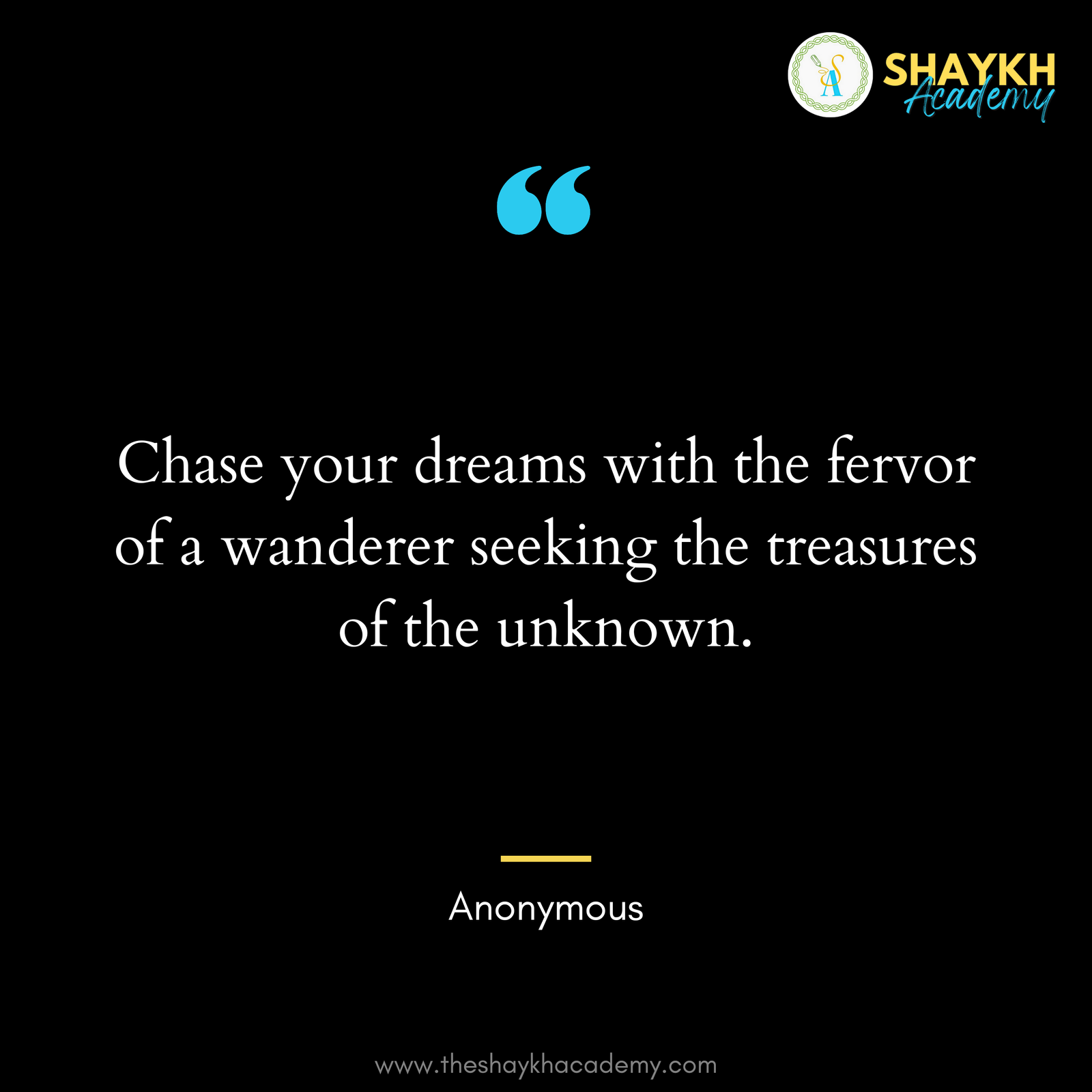 Chase your dreams with the fervor of a wanderer seeking the treasures of the unknown.