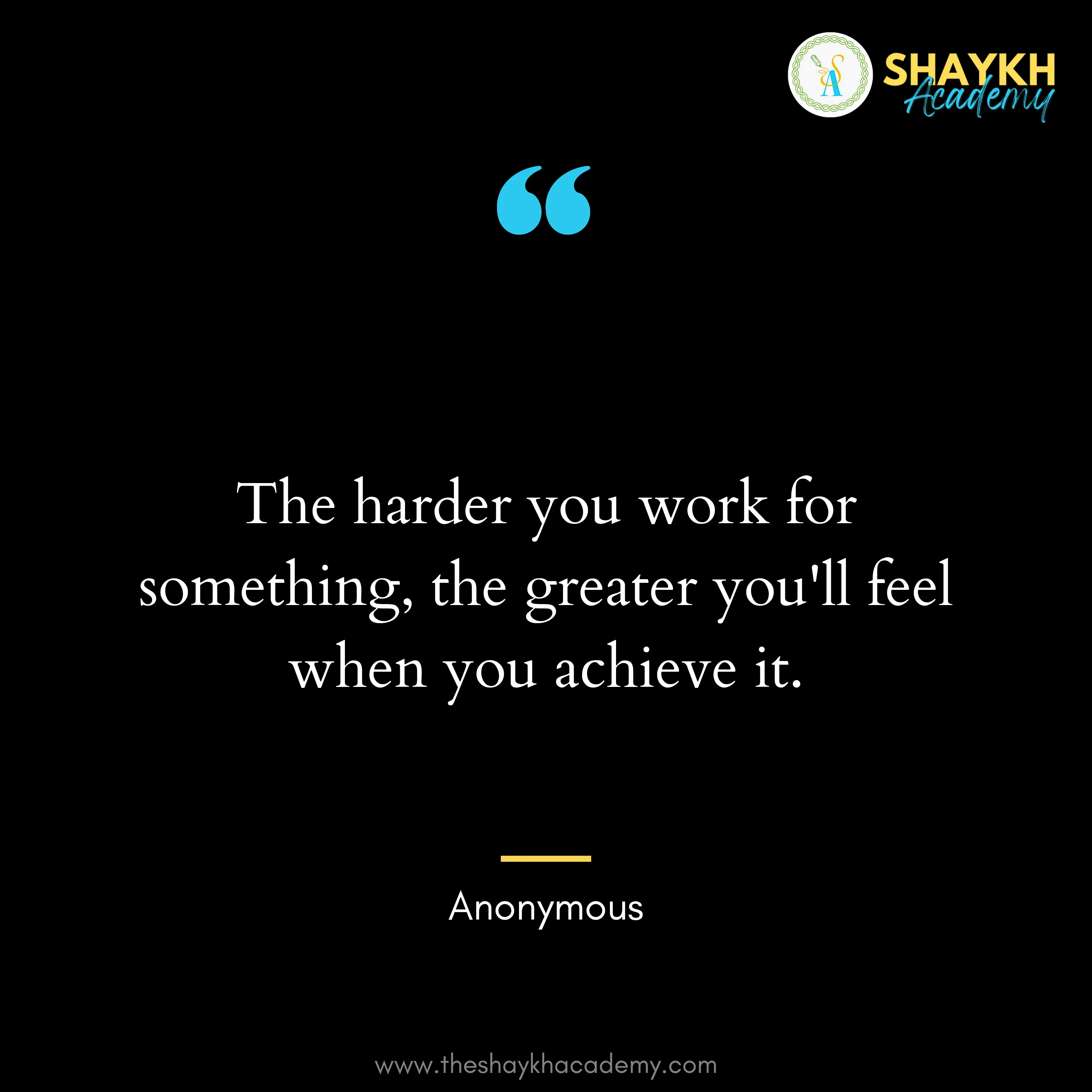 The harder you work for something, the greater you’ll feel when you achieve it.