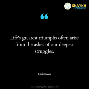 Life's greatest triumphs often arise from the ashes of our deepest struggles.
