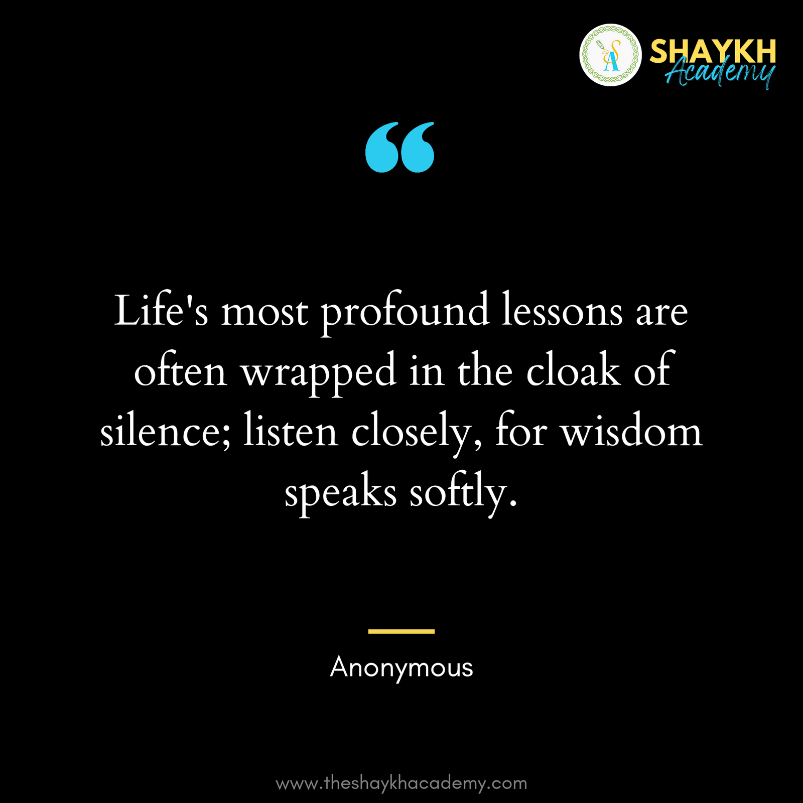 Life's most profound lessons are often wrapped in the cloak of silence; listen closely, for wisdom speaks softly.