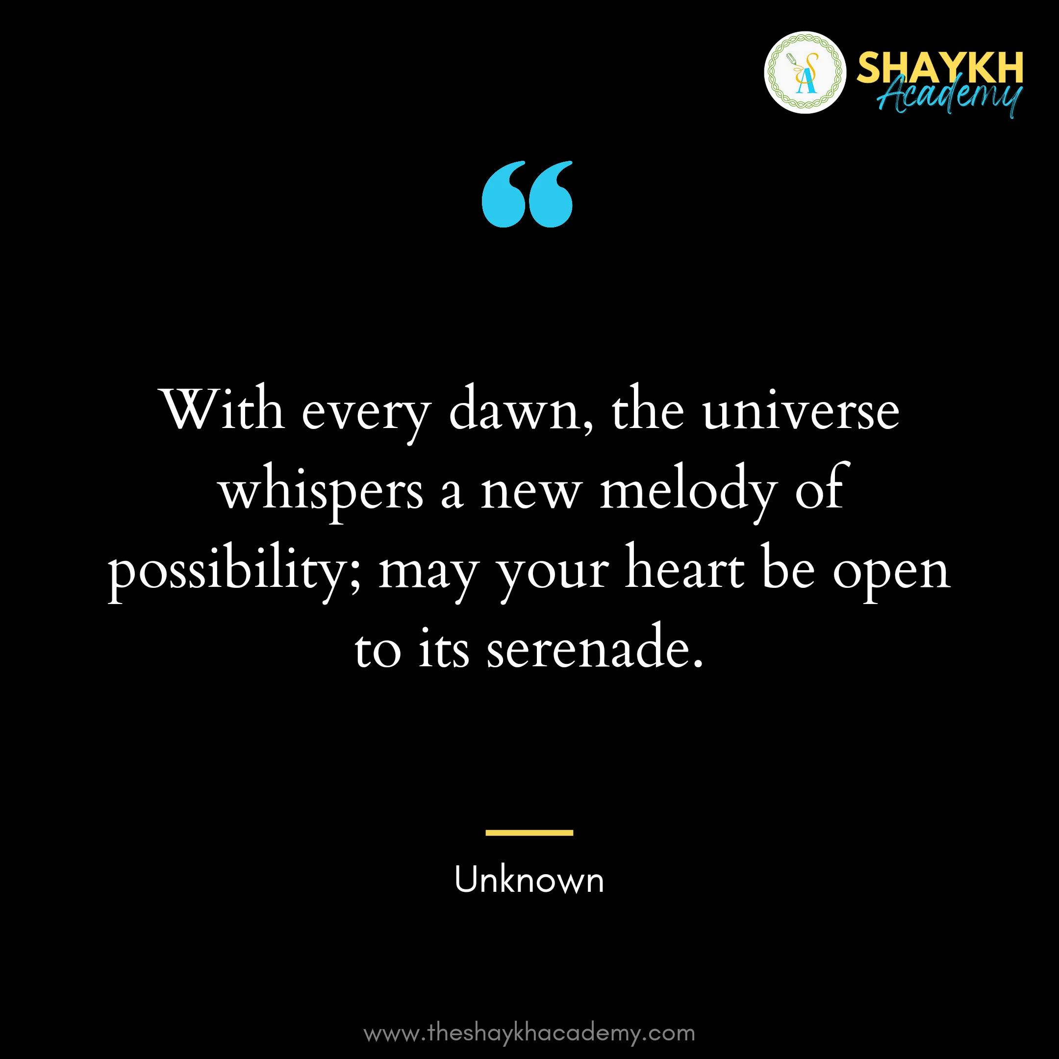 With every dawn, the universe whispers a new melody of possibility; may your heart be open to its serenade.