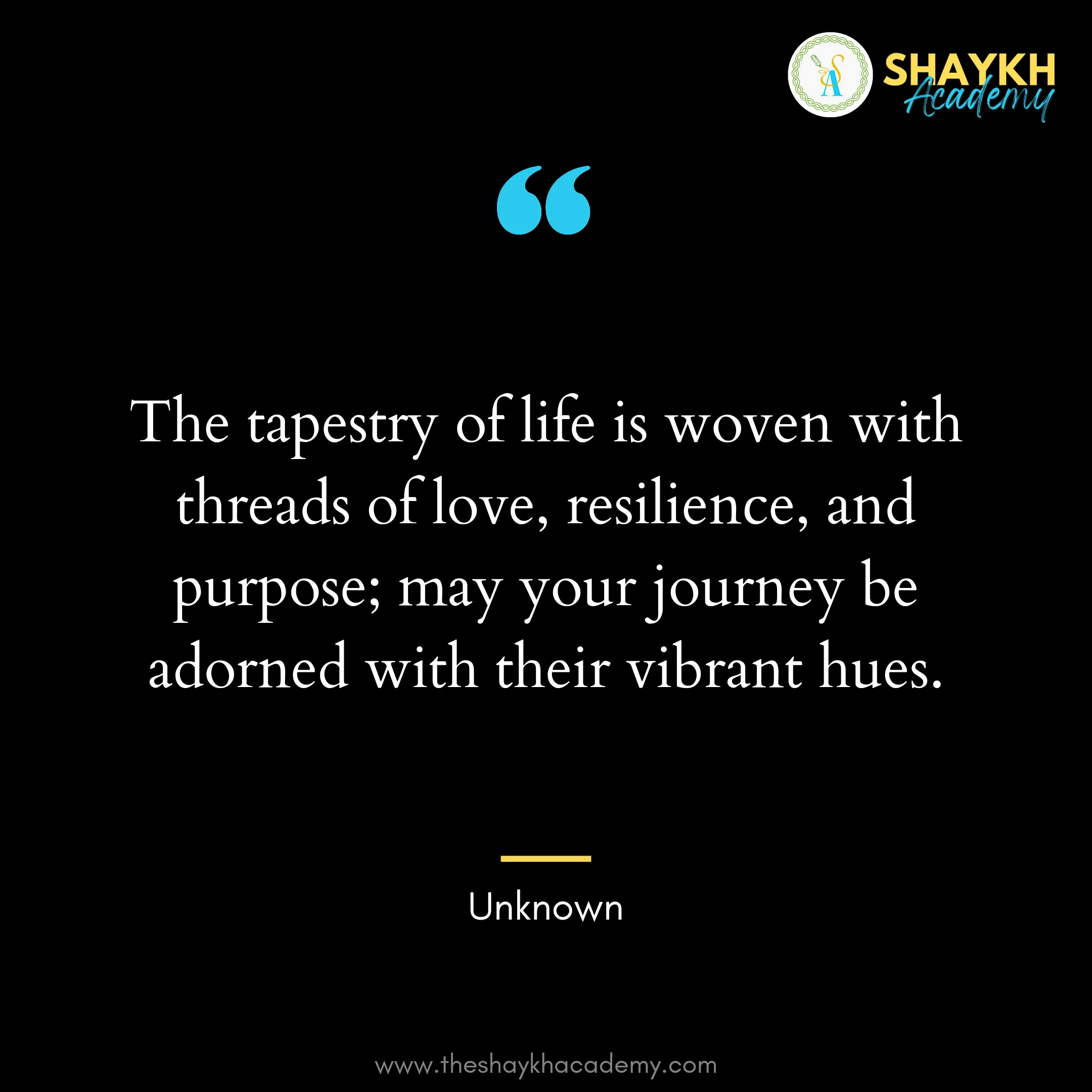 The tapestry of life is woven with threads of love, resilience, and purpose; may your journey be adorned with their vibrant hues.