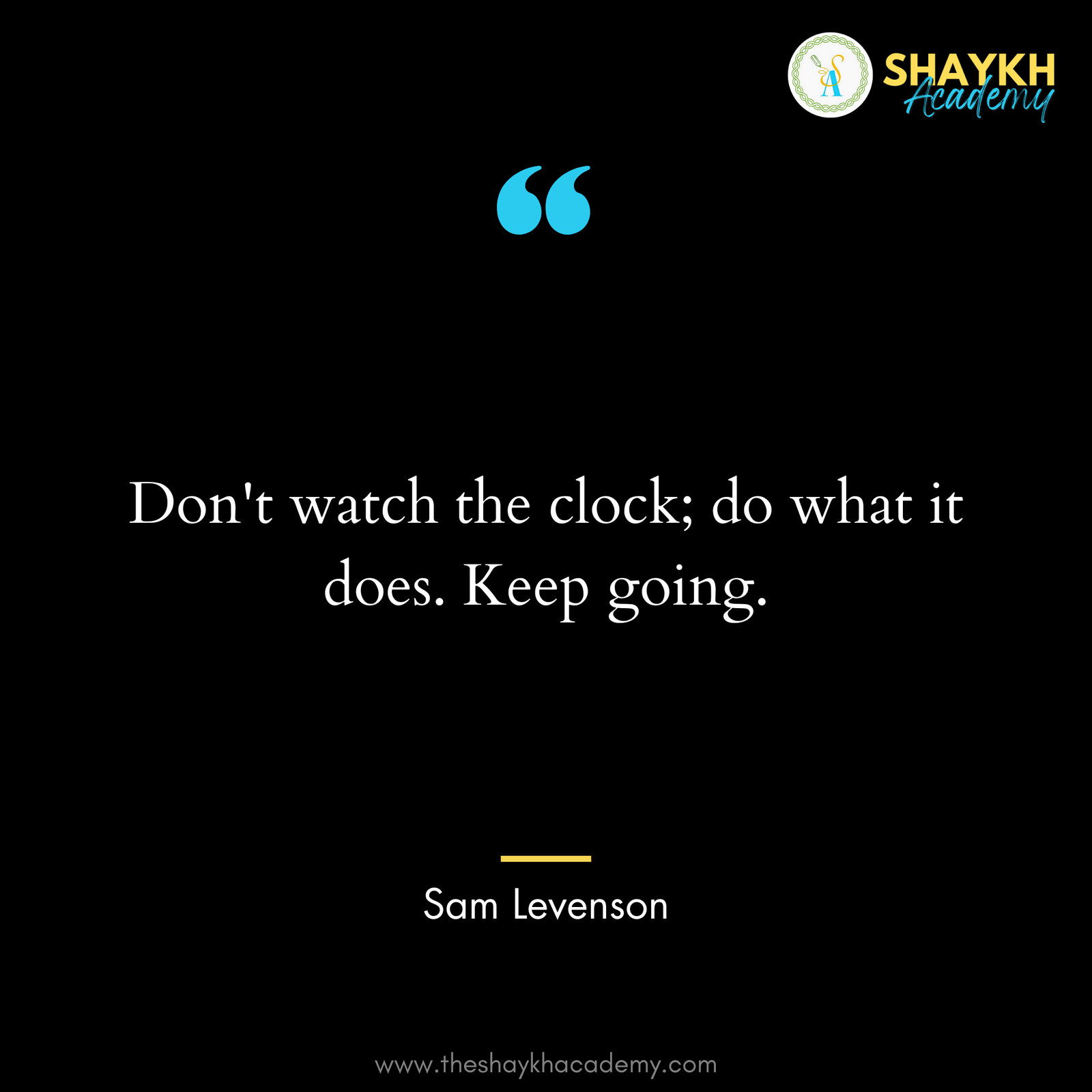 Don't watch the clock; do what it does. Keep going