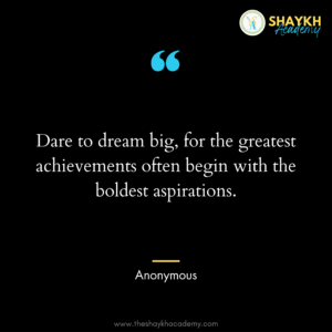 Dare to dream big, for the greatest achievements often begin with the boldest aspirations.