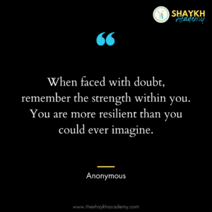When faced with doubt, remember the strength within you. You are more resilient than you could ever imagine.