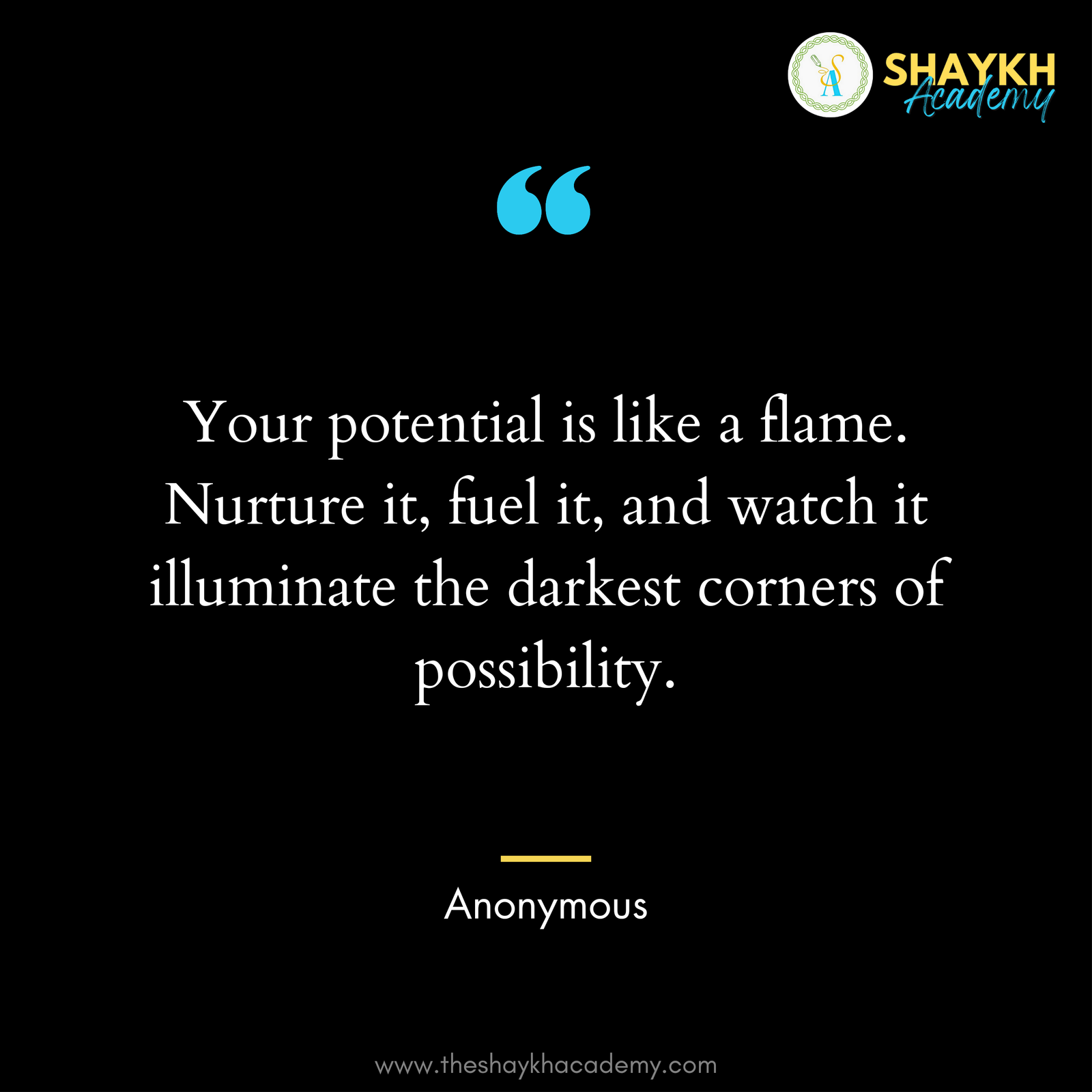 Your potential is like a flame – nurture it, fuel it, and watch it illuminate the darkest corners of possibility.