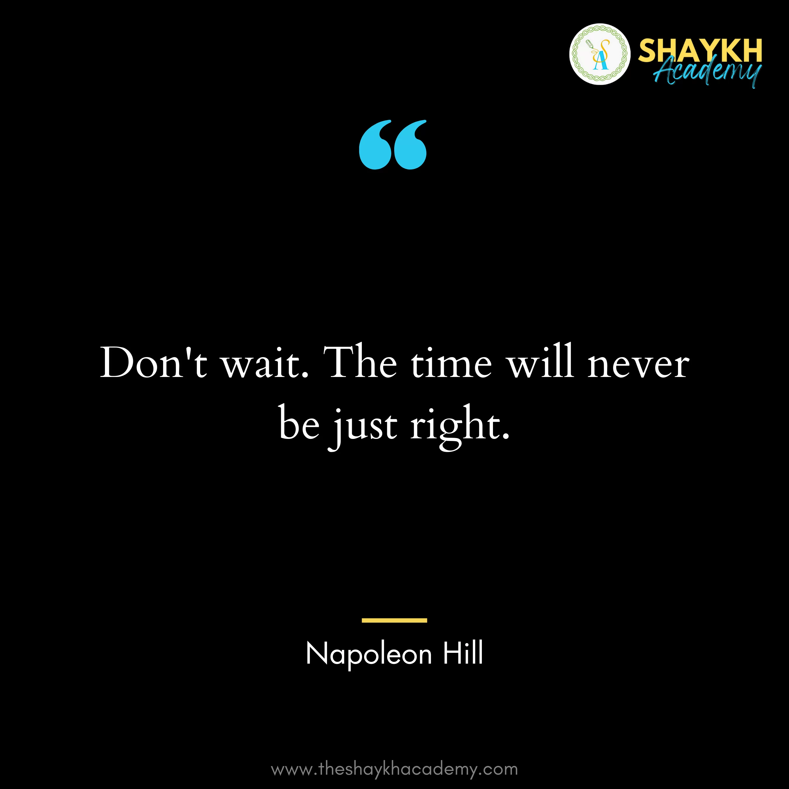 Don't wait. The time will never be just right.