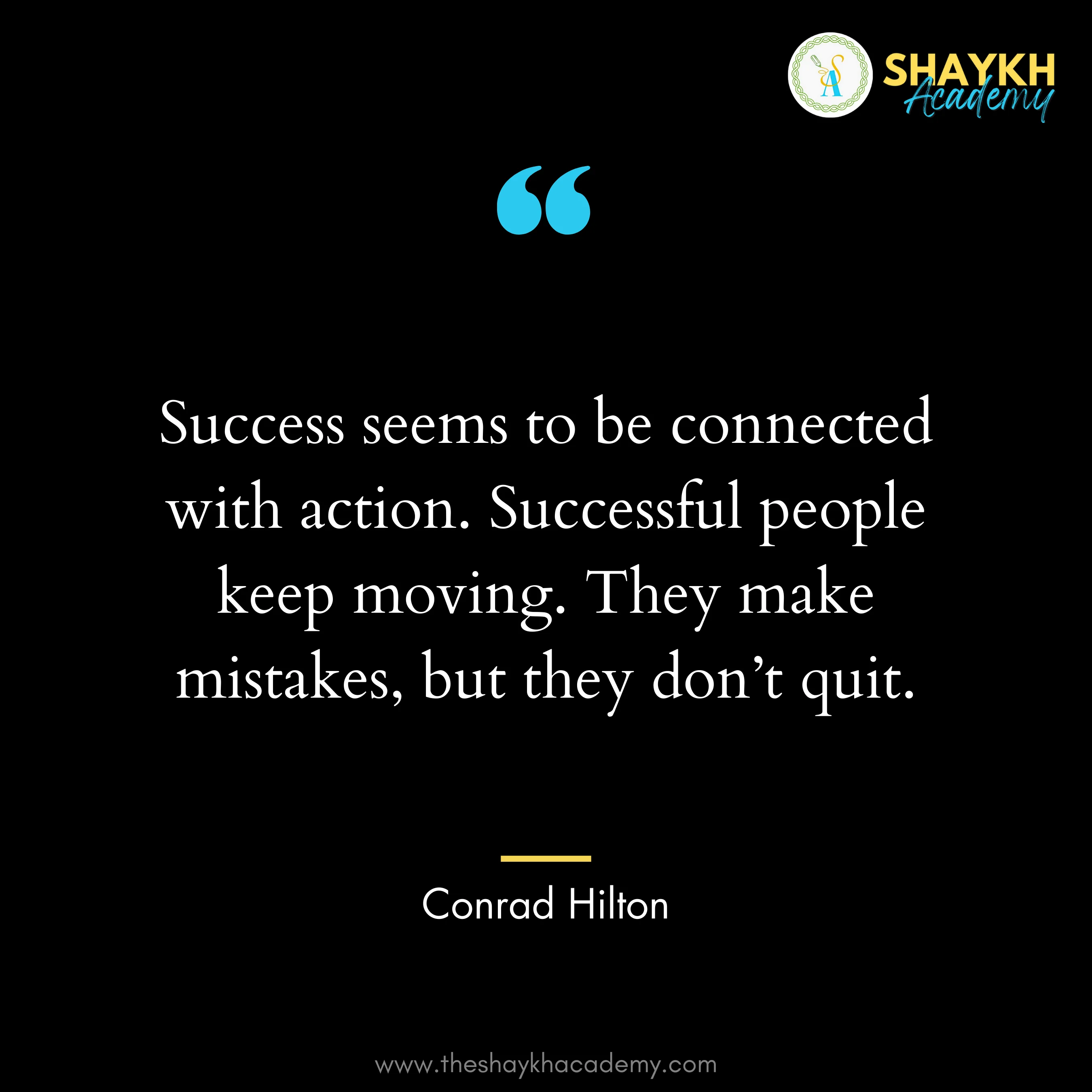 Success seems to be connected with action. Successful people keep moving. They make mistakes, but they don’t quit.