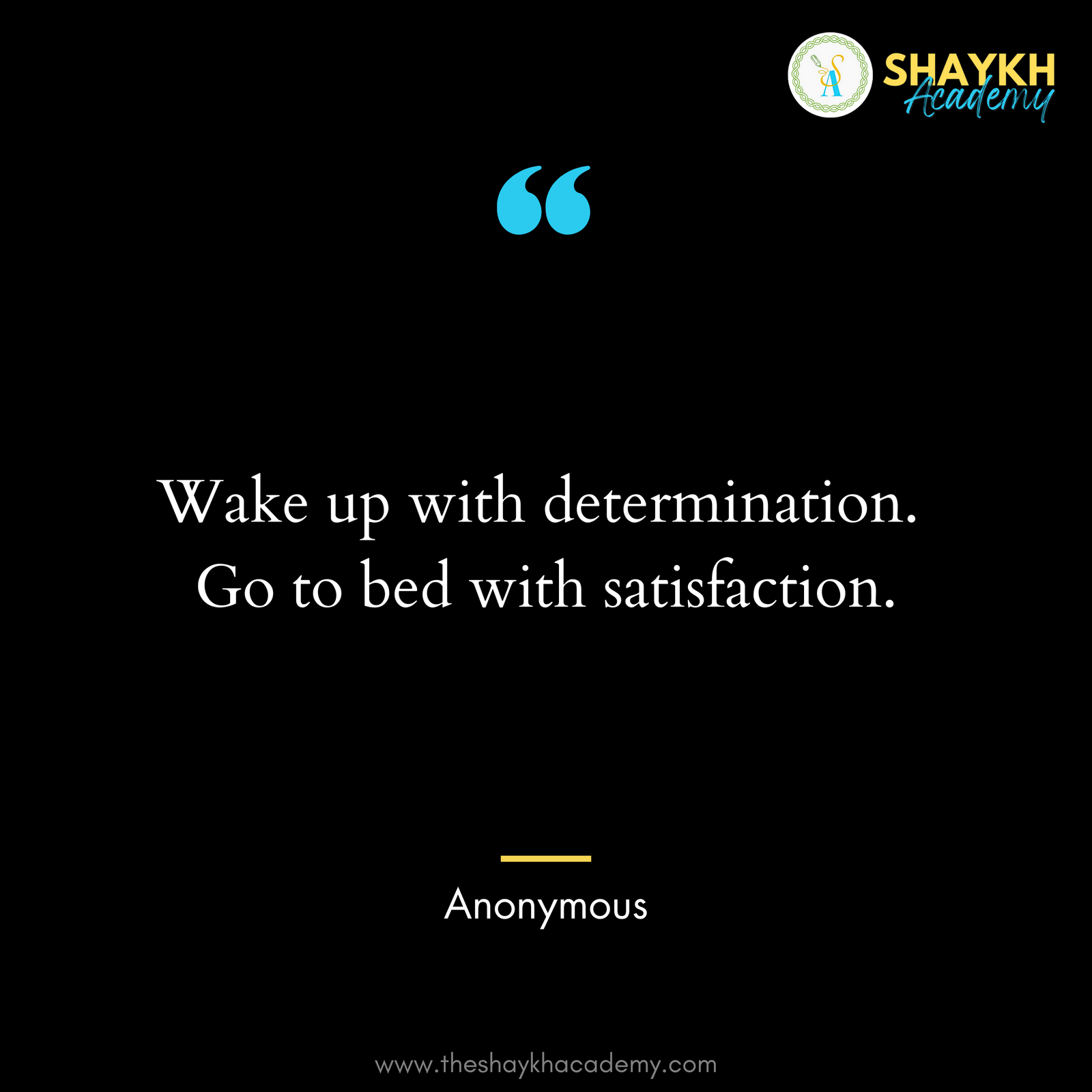 Wake up with determination. Go to bed with satisfaction.