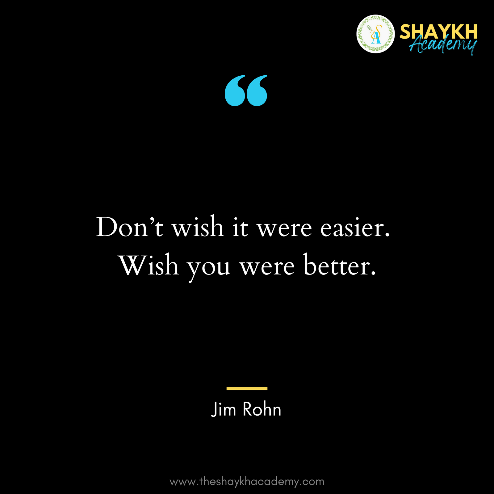 Don’t wish it were easier. Wish you were better.