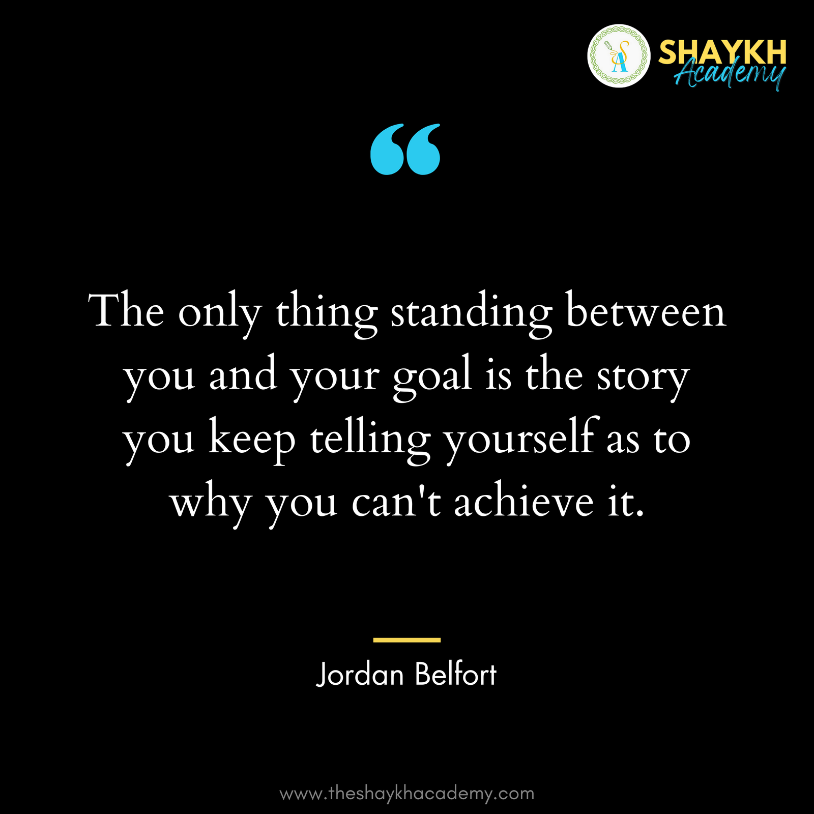 The only thing standing between you and your goal is the story you keep telling yourself as to why you can't achieve it.