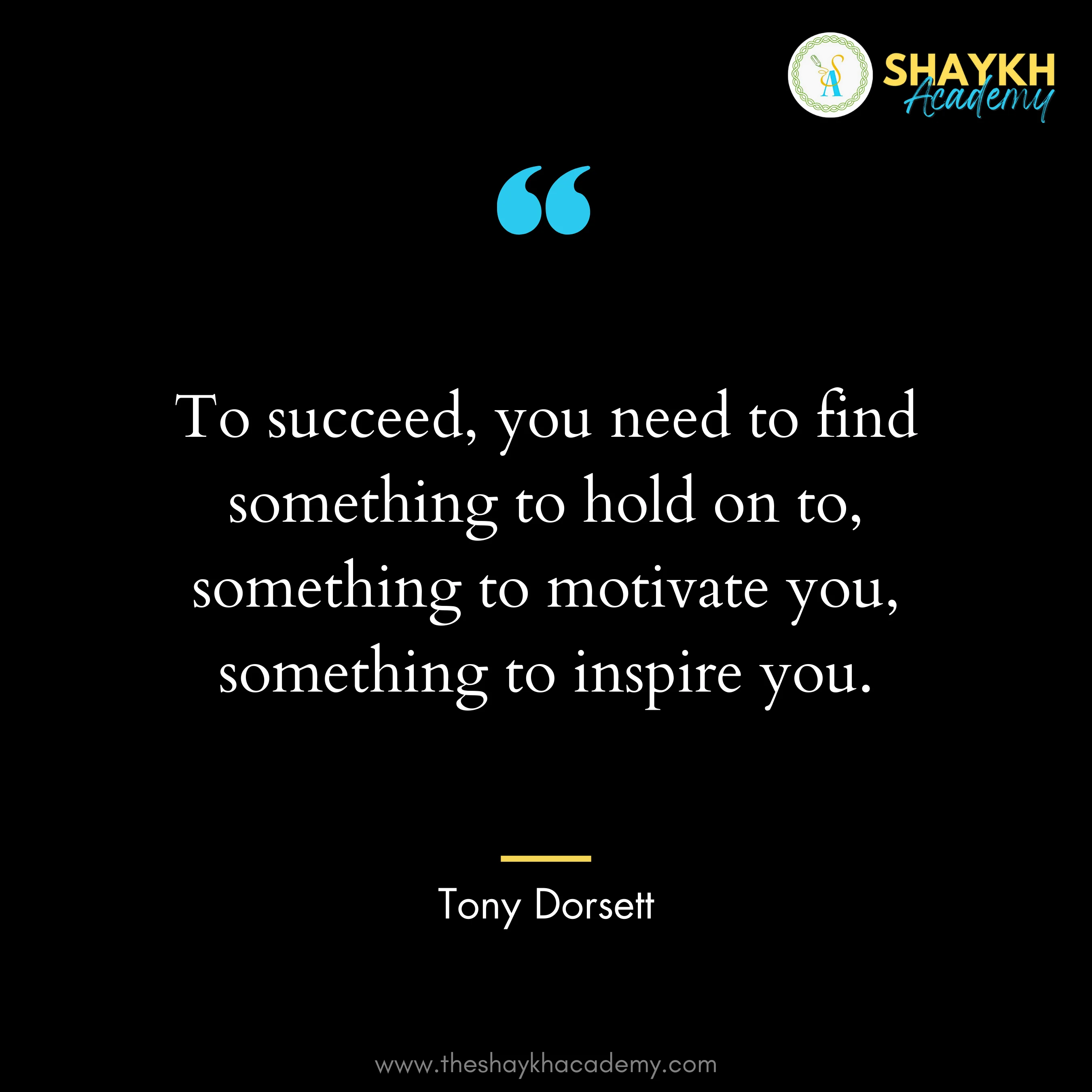 To succeed, you need to find something to hold on to, something to motivate you, something to inspire you.