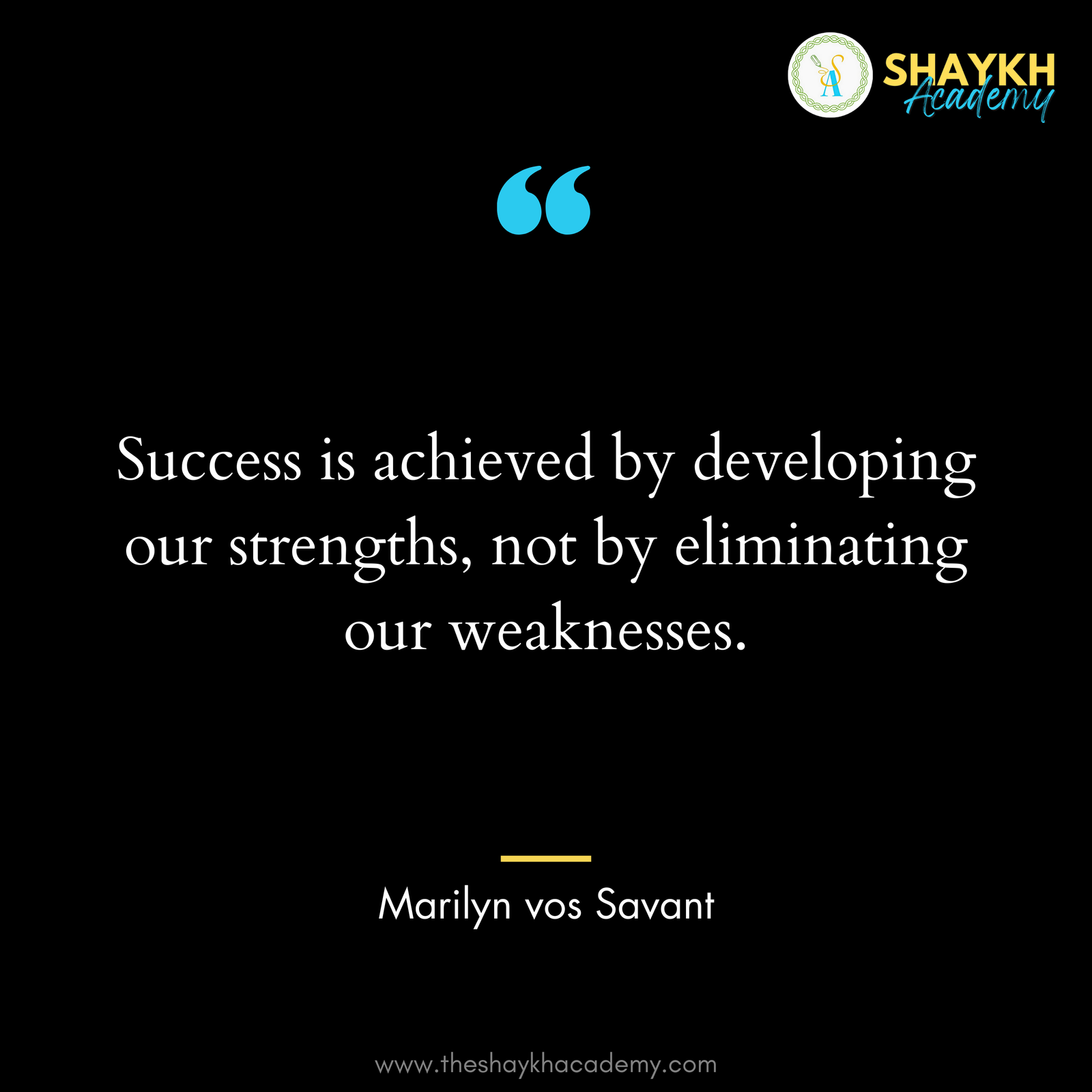 Success is achieved by developing our strengths, not by eliminating our weaknesses.