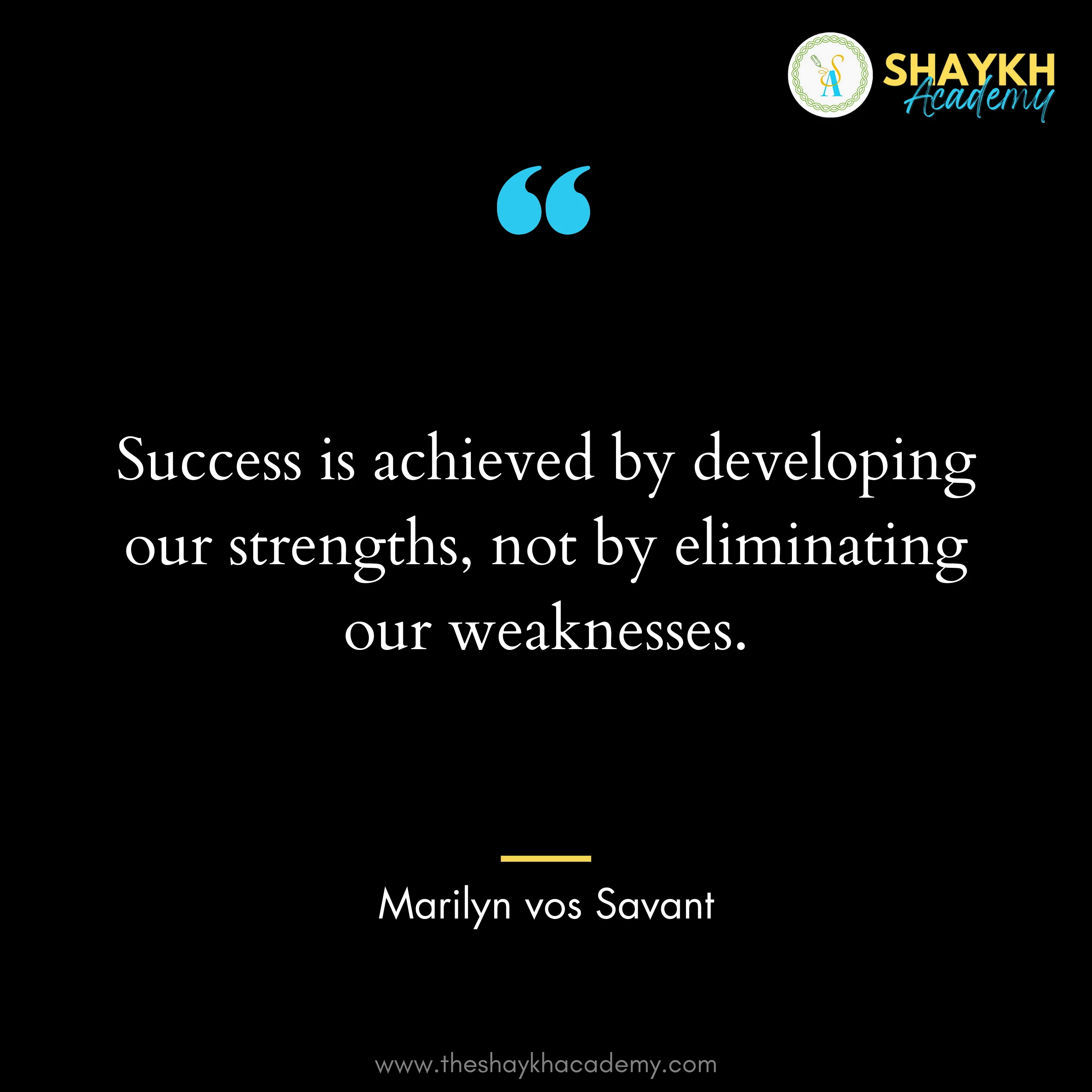 Success is achieved by developing our strengths, not by eliminating our weaknesses.