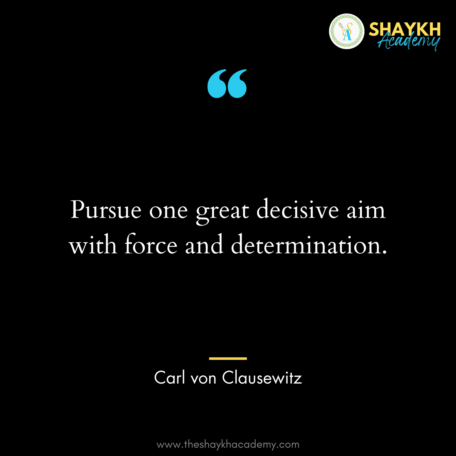 Pursue one great decisive aim with force and determination.