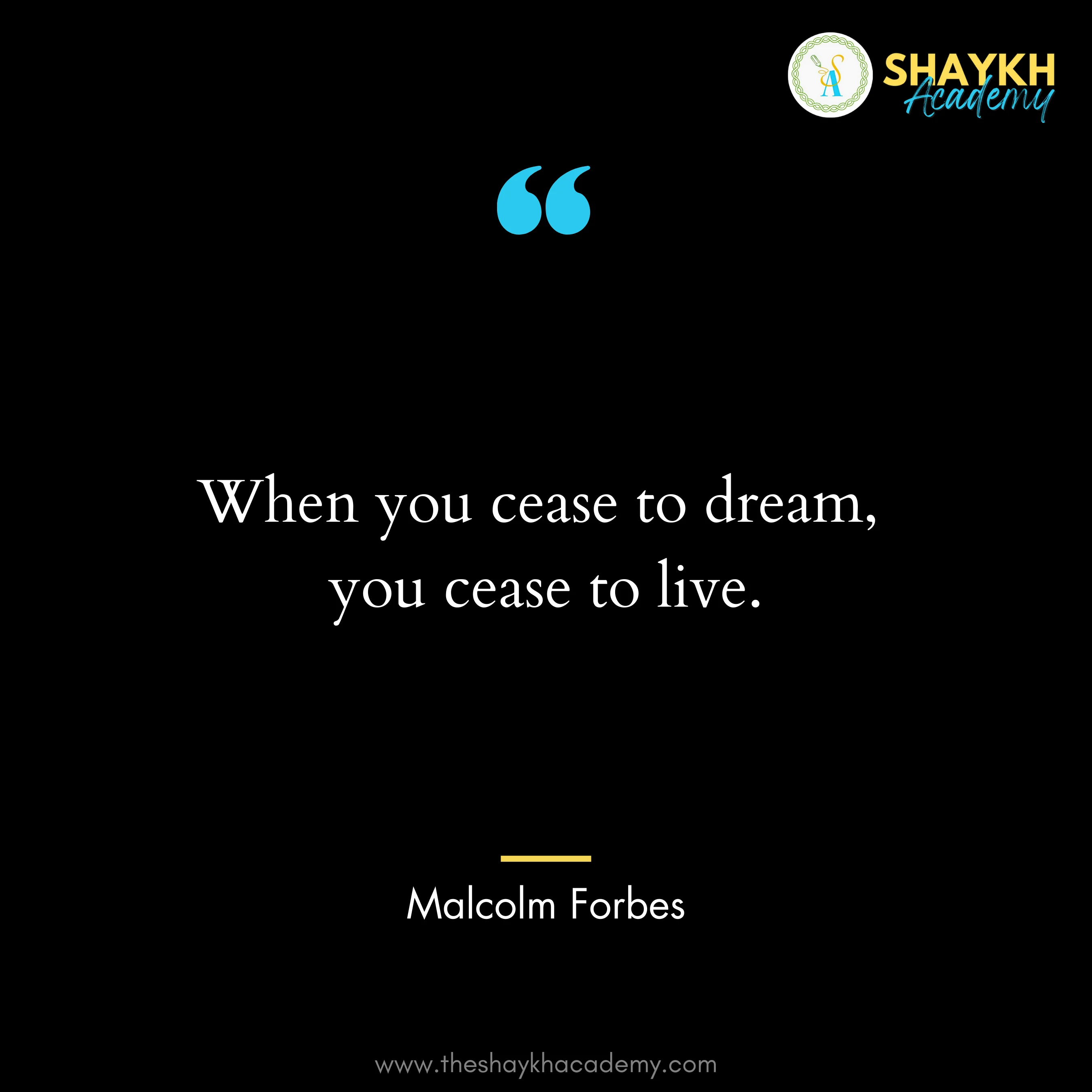 When you cease to dream, you cease to live.
