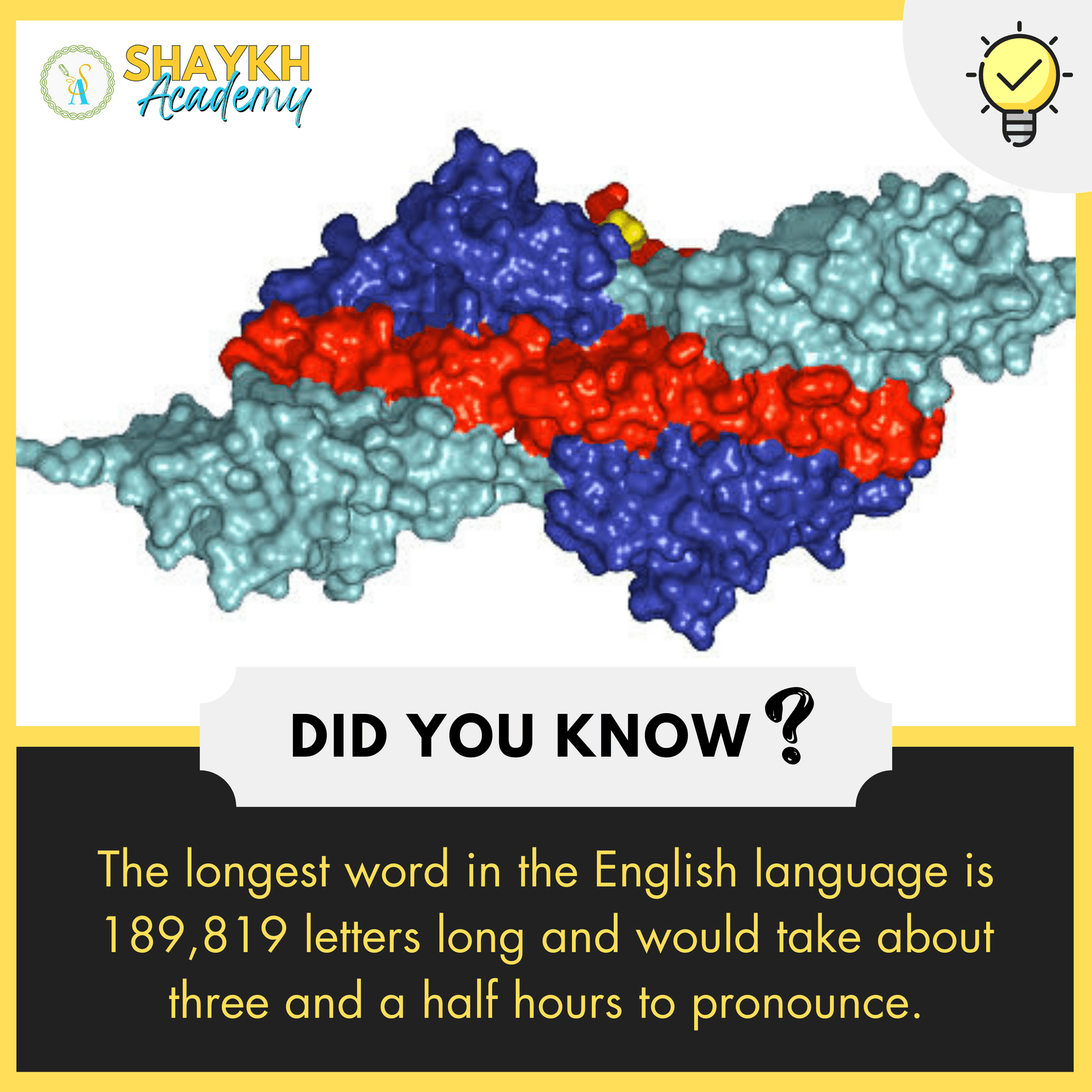The longest word in the English language is 189,819 letters long and would take about three and a half hours to pronounce.