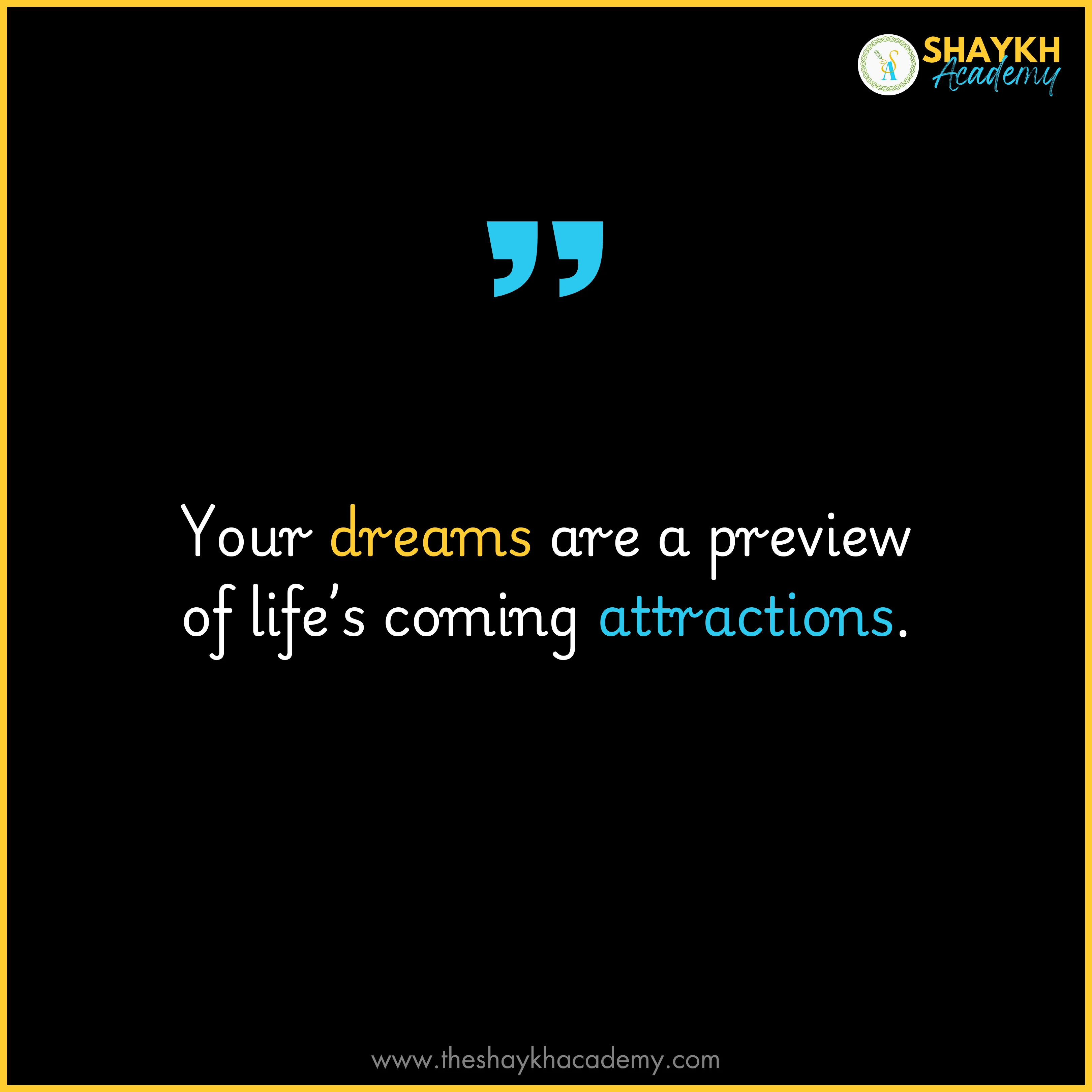 Your dreams are a preview of life’s coming attractions.