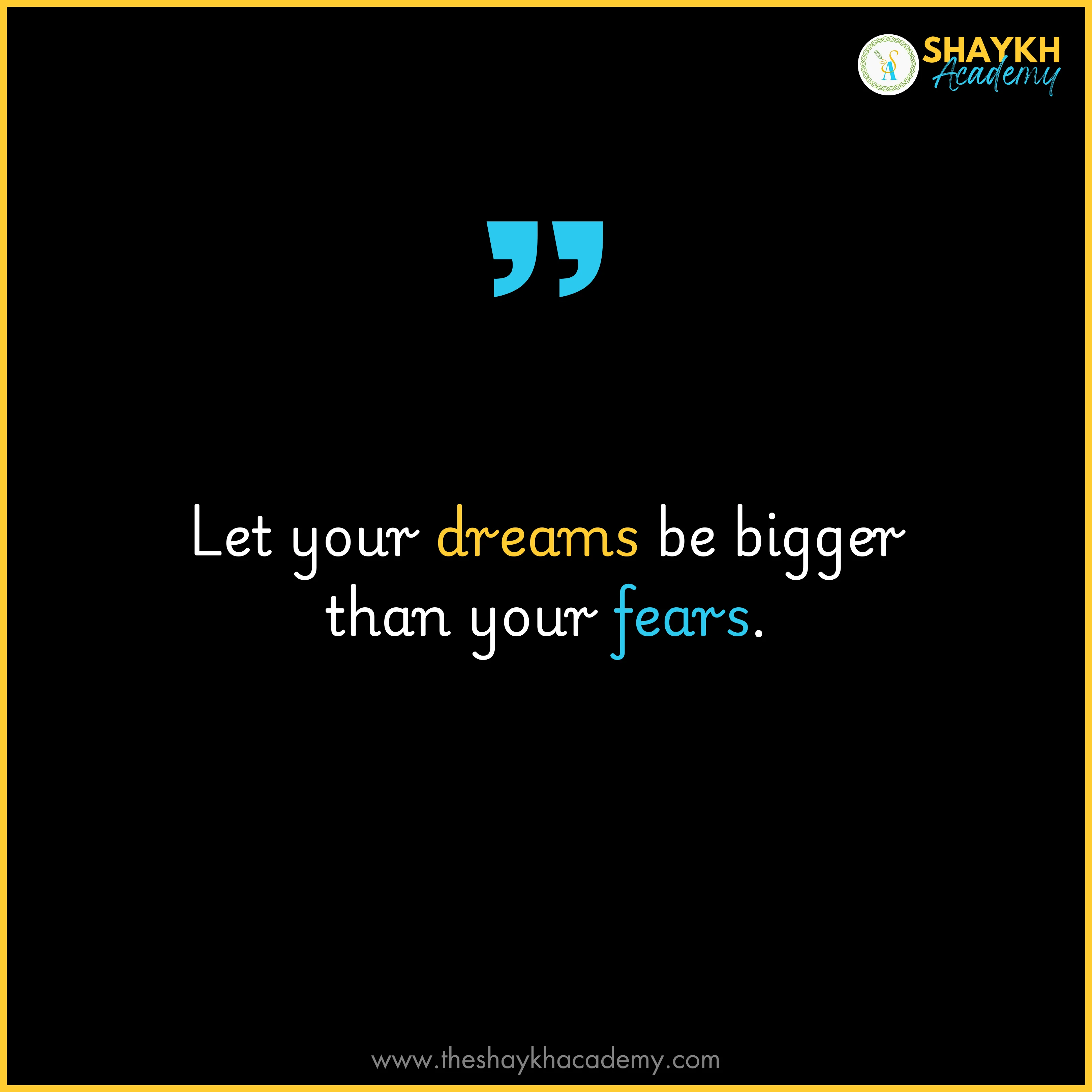 Let your dreams be bigger than your fears.