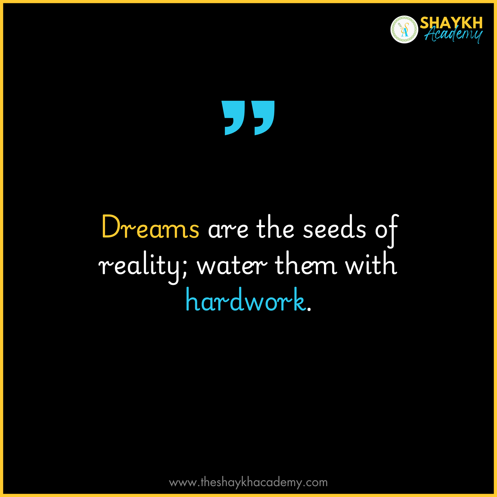 Dreams are the seeds of reality; water them with hard work.