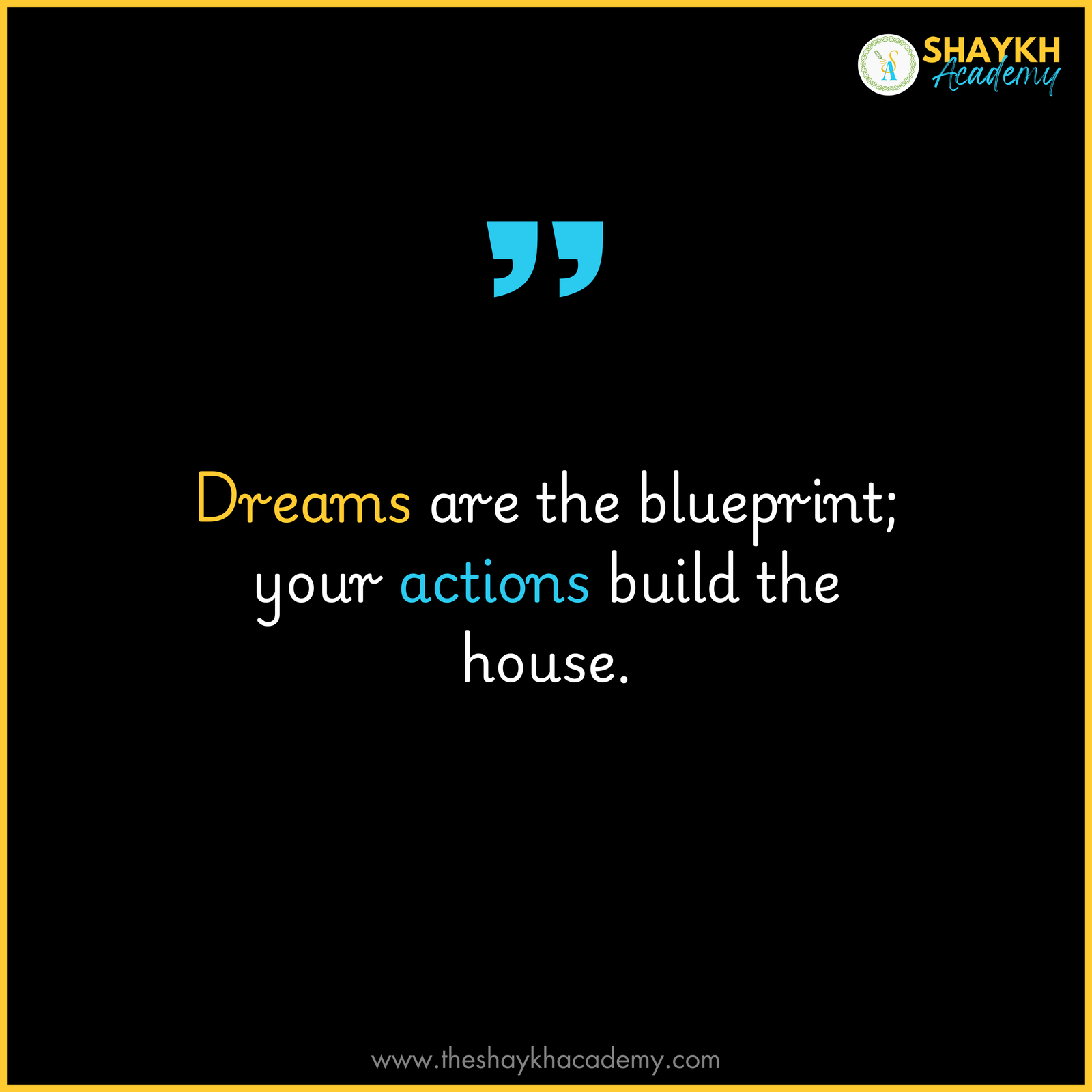 Dreams are the blueprint; your actions build the house.