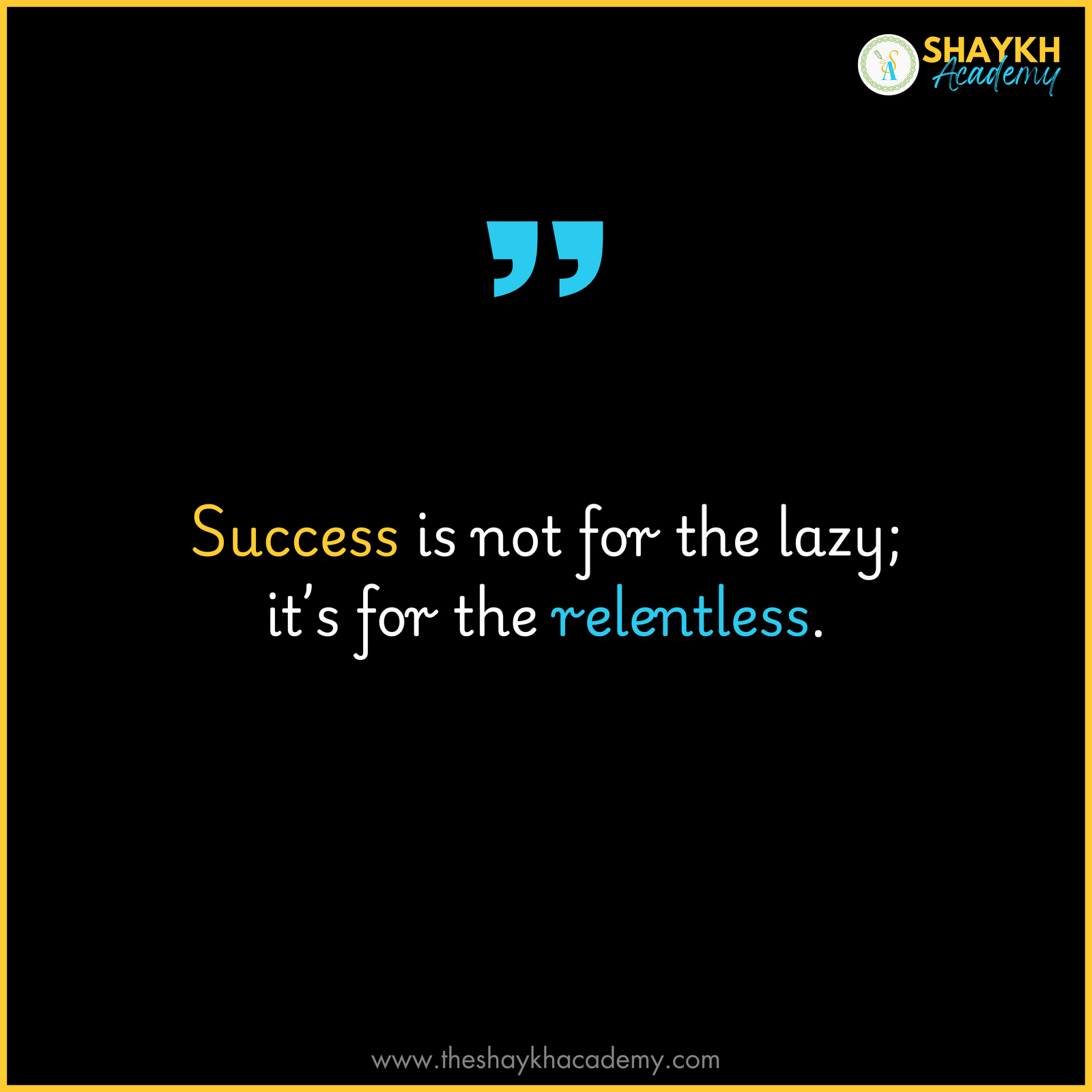 Success is not for the lazy; it’s for the relentless.