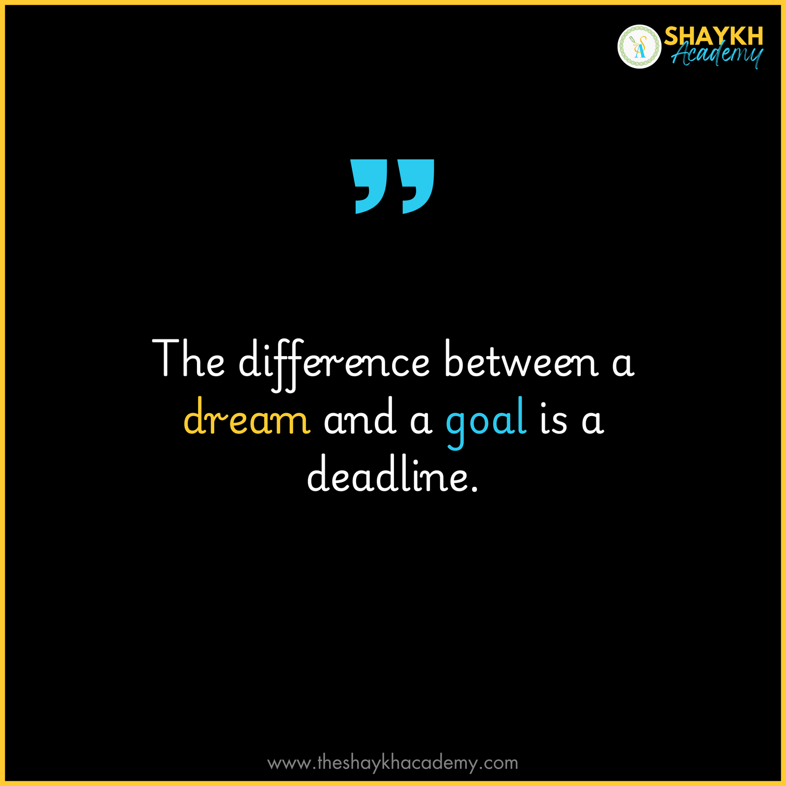 The difference between a dream and a goal is a deadline.