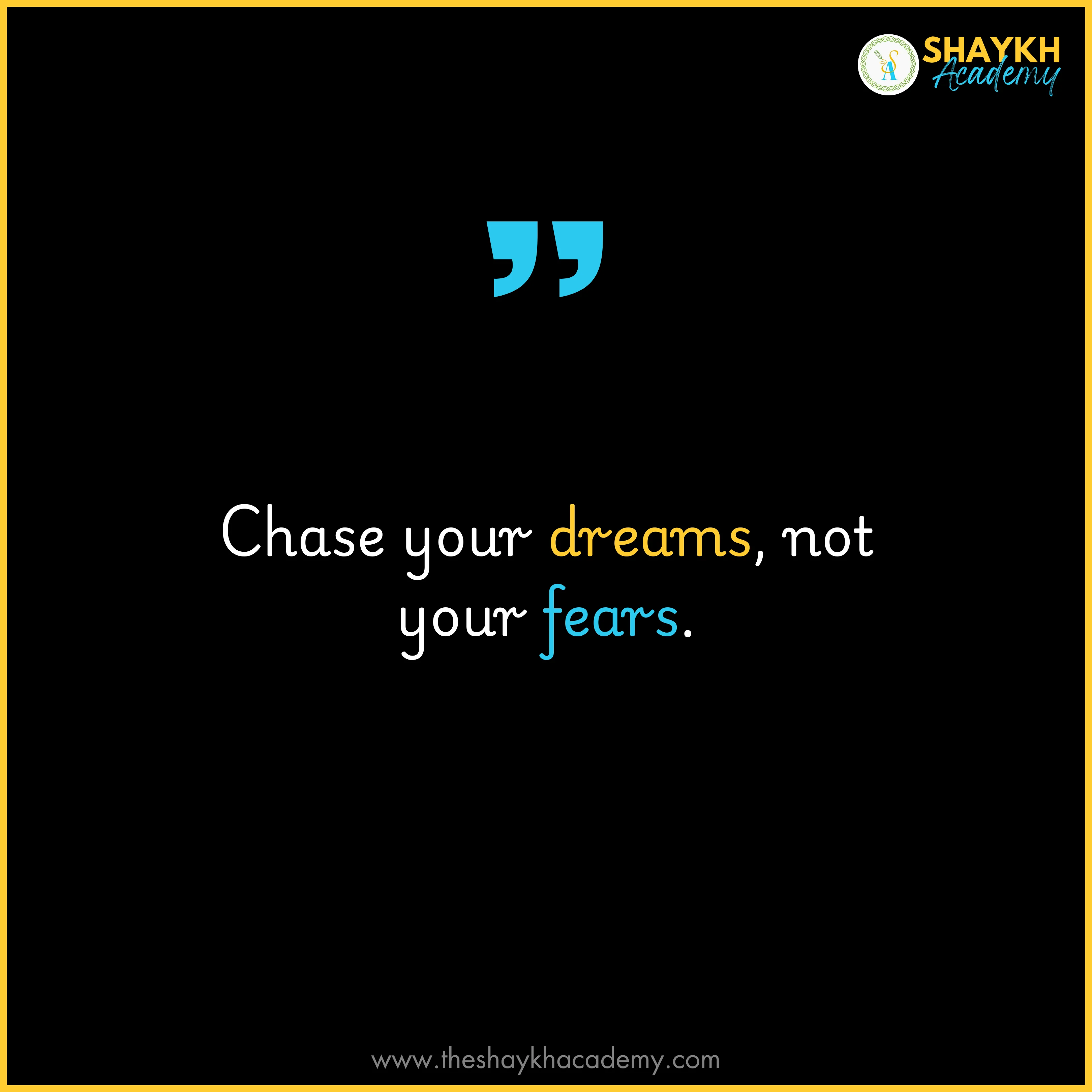 Chase your dreams, not your fears.