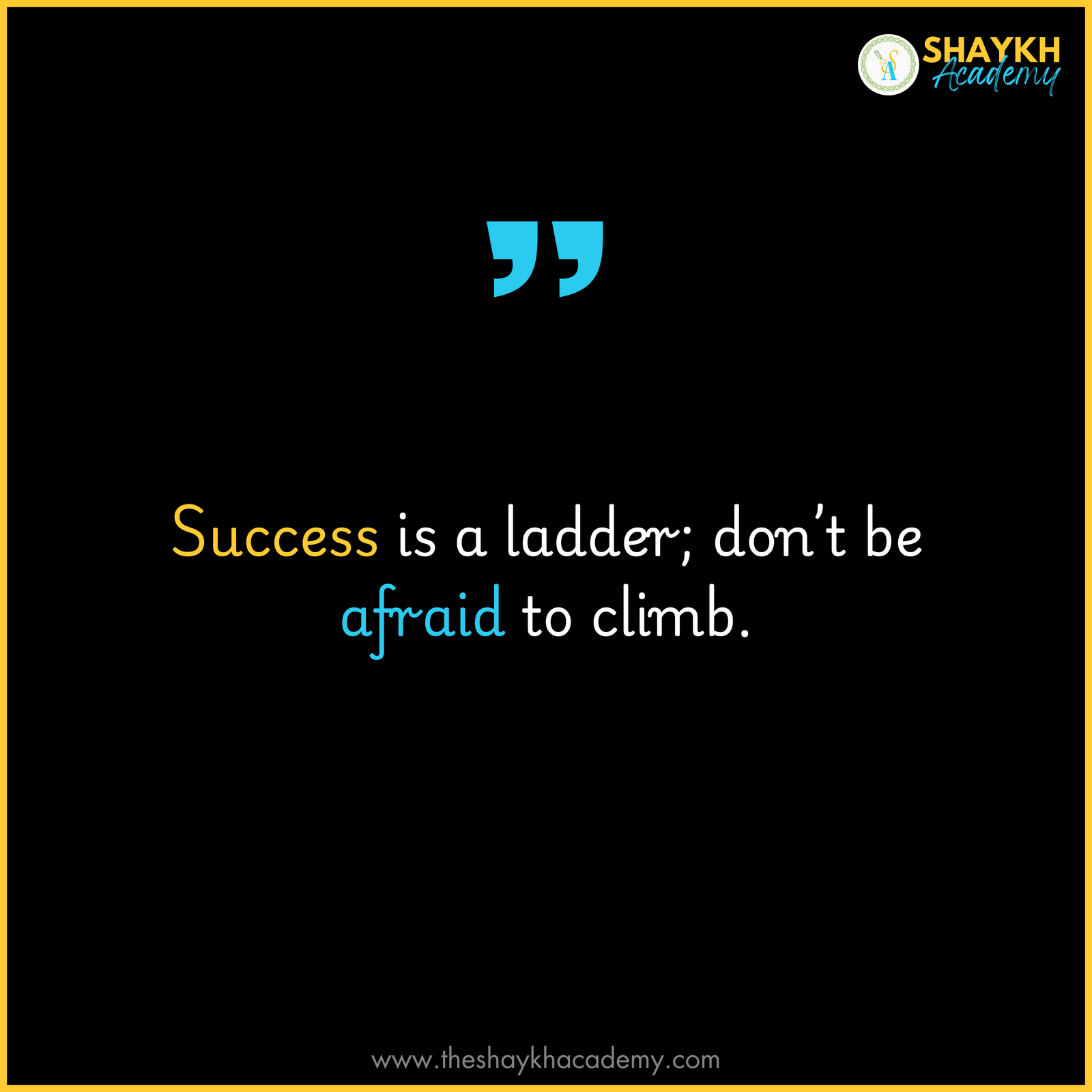 Success is a ladder; don’t be afraid to climb.