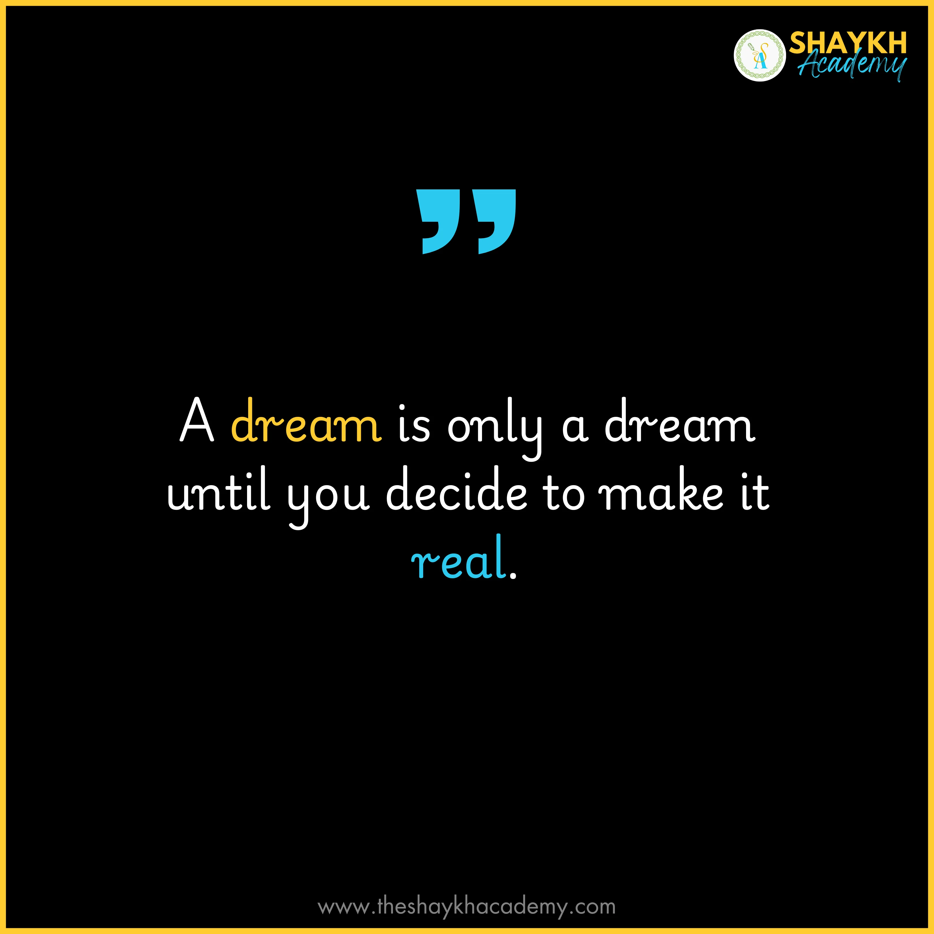 A dream is only a dream until you decide to make it real.
