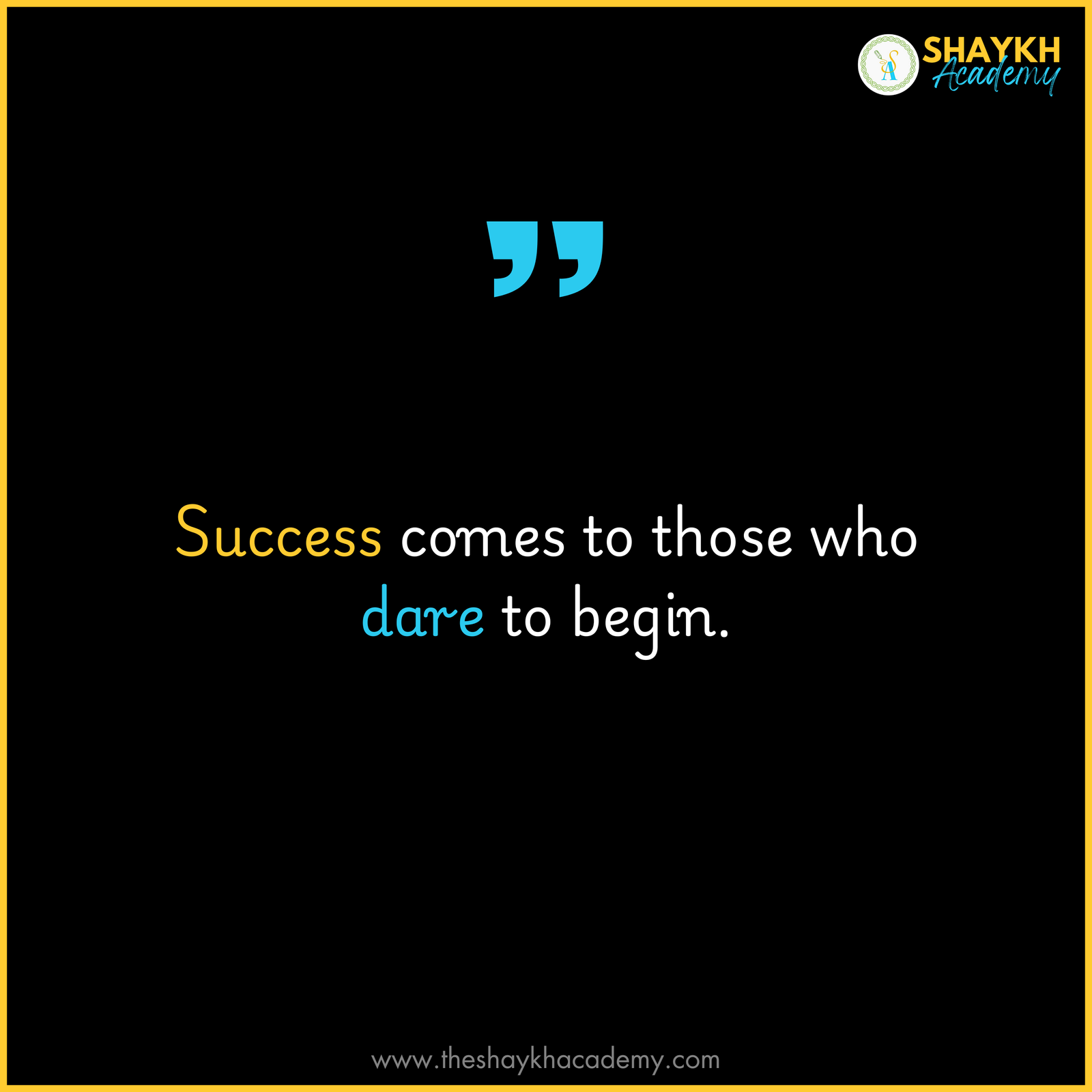 Success comes to those who dare to begin.