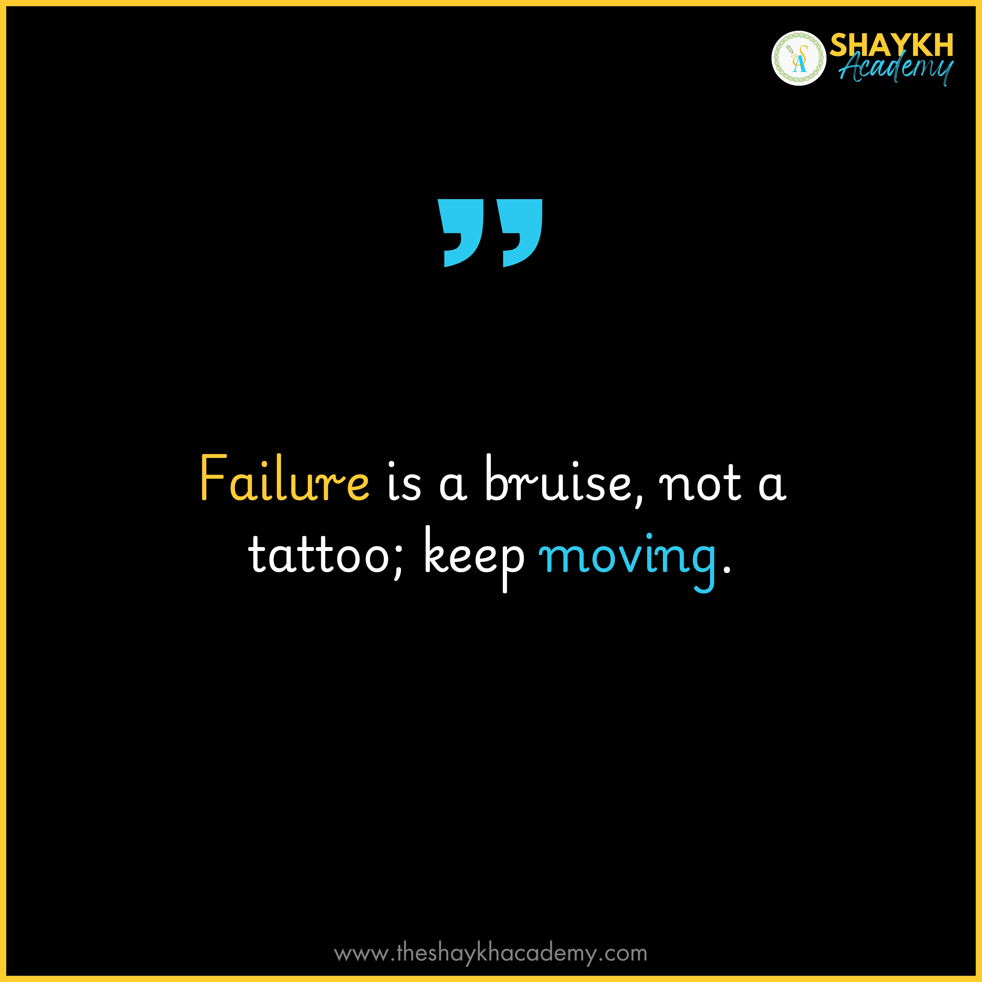 Failure is a bruise, not a tattoo; keep moving.