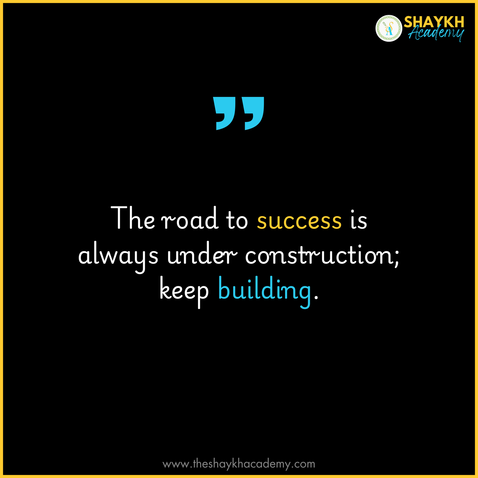 The road to success is always under construction; keep building.