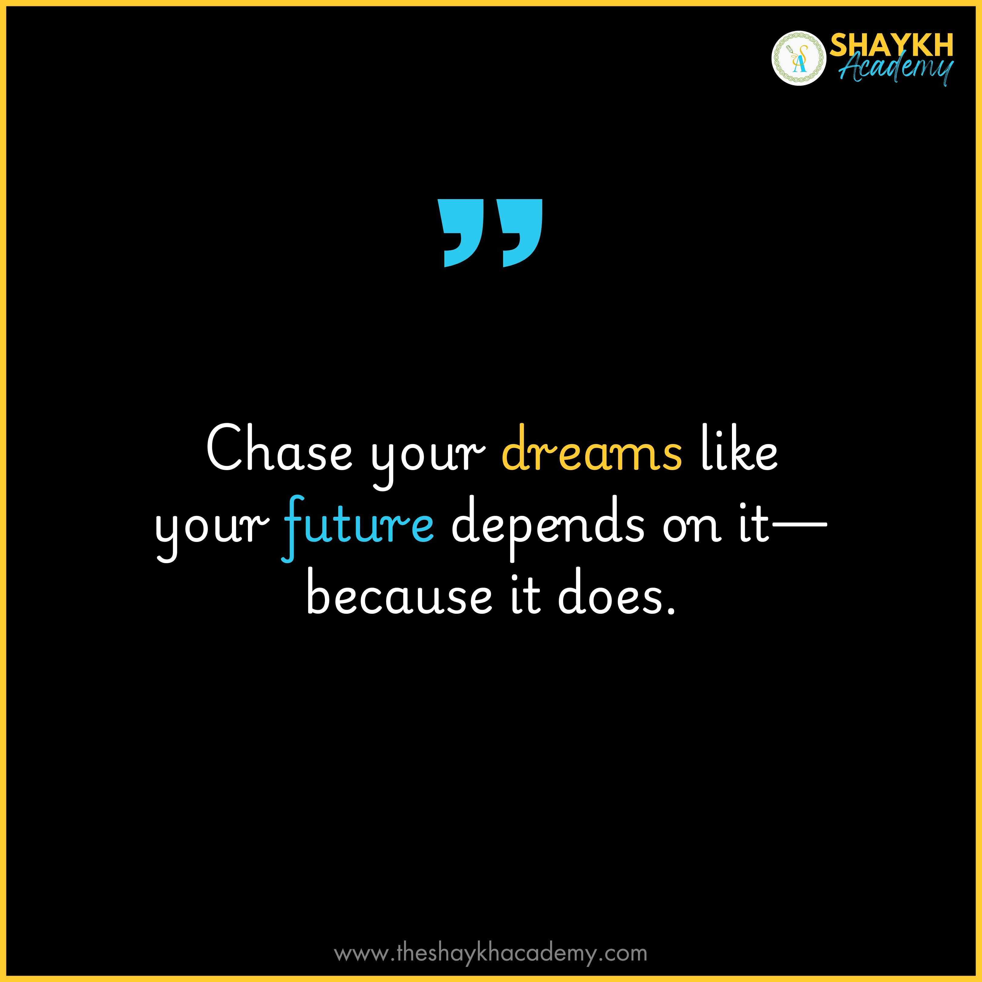 Chase your dreams like your future depends on it—because it does.