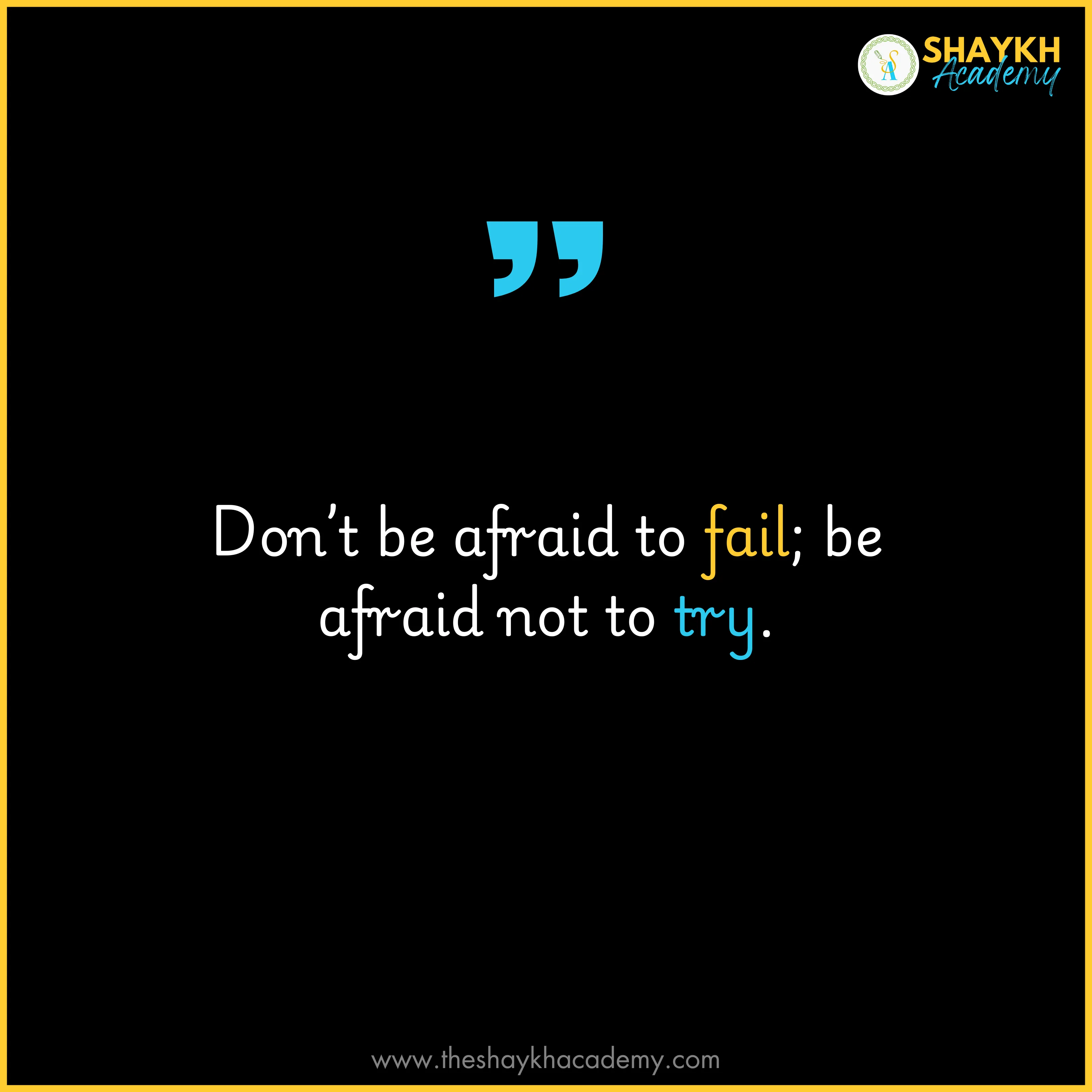 Don’t be afraid to fail; be afraid not to try.
