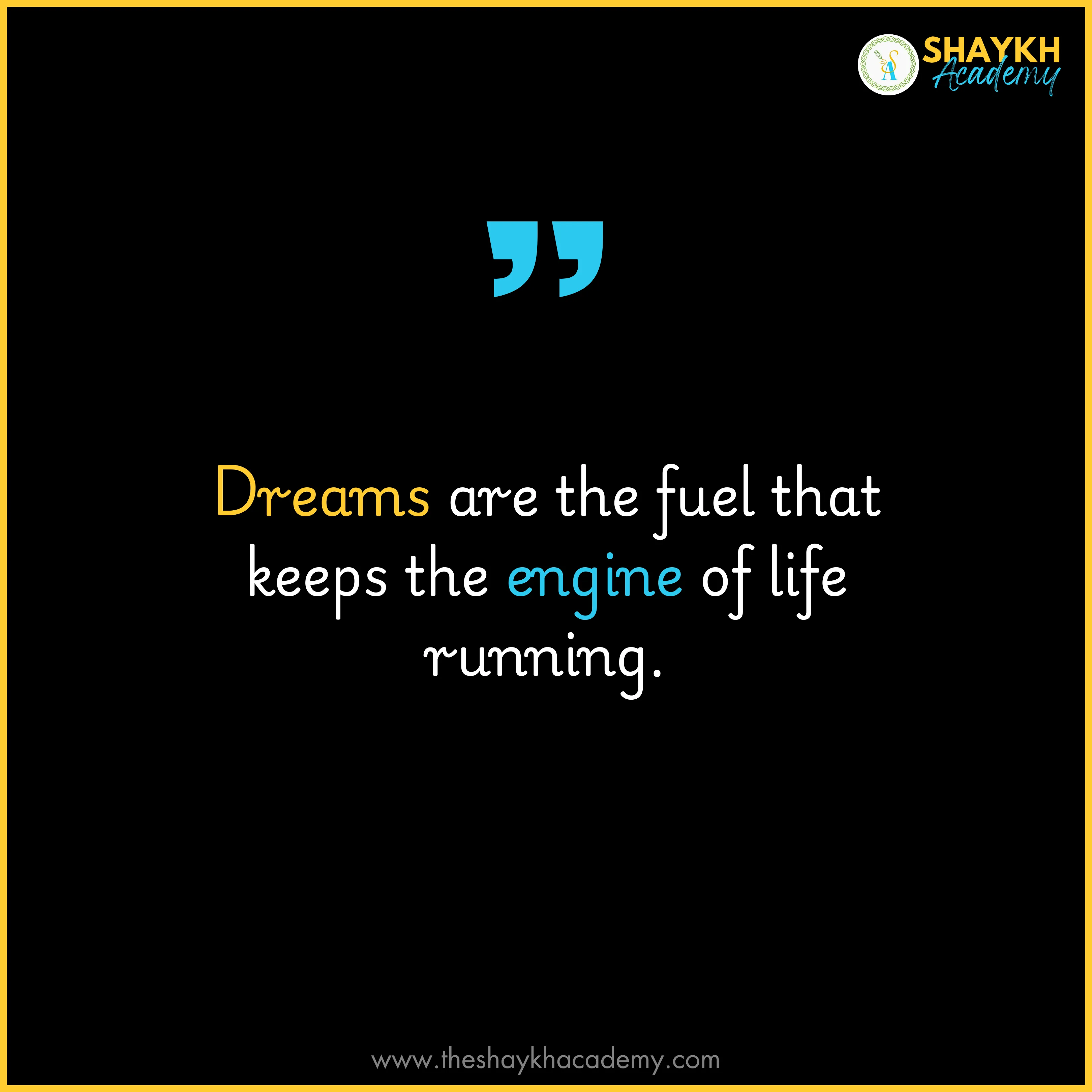 Dreams are the fuel that keeps the engine of life running.