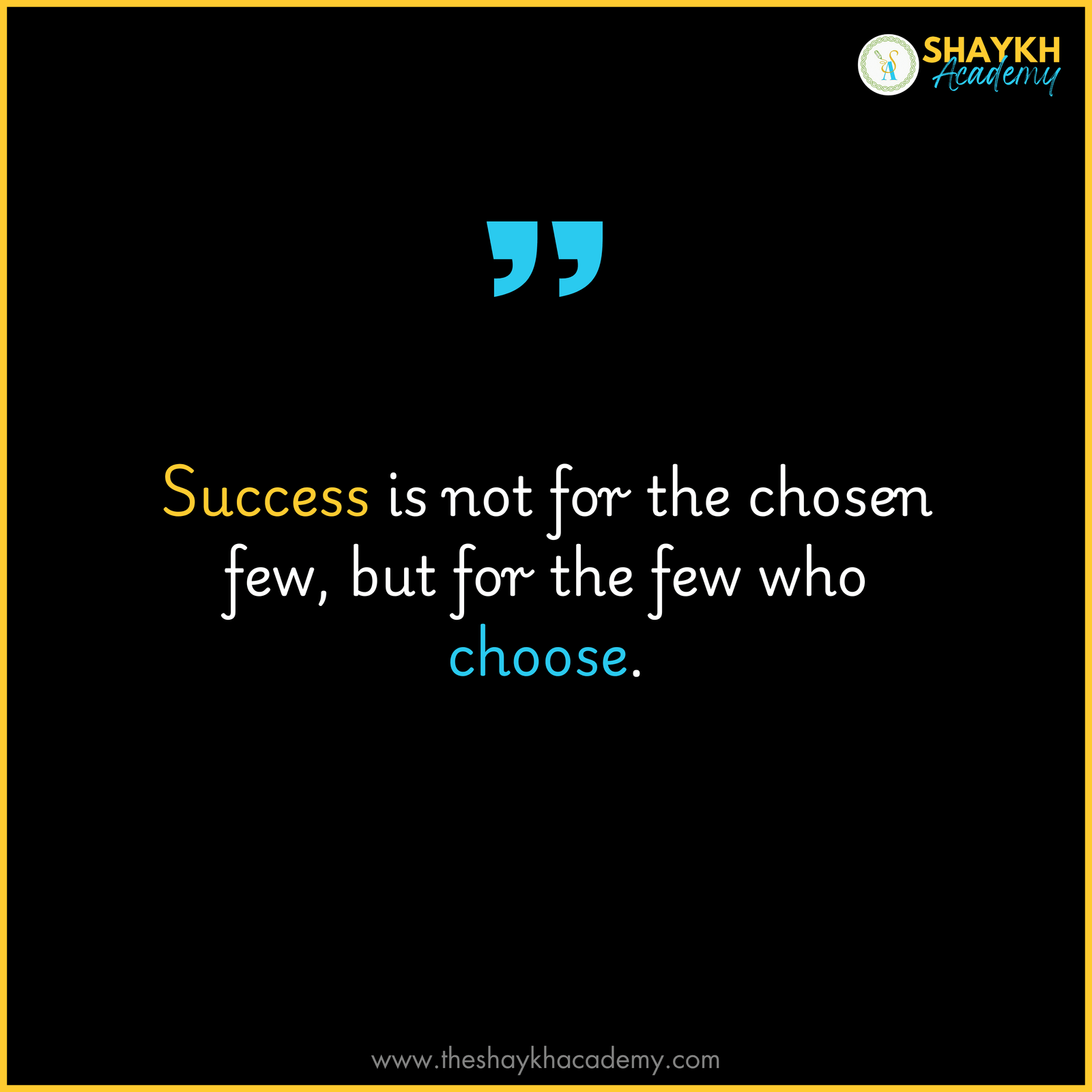 Success is not for the chosen few, but for the few who choose.