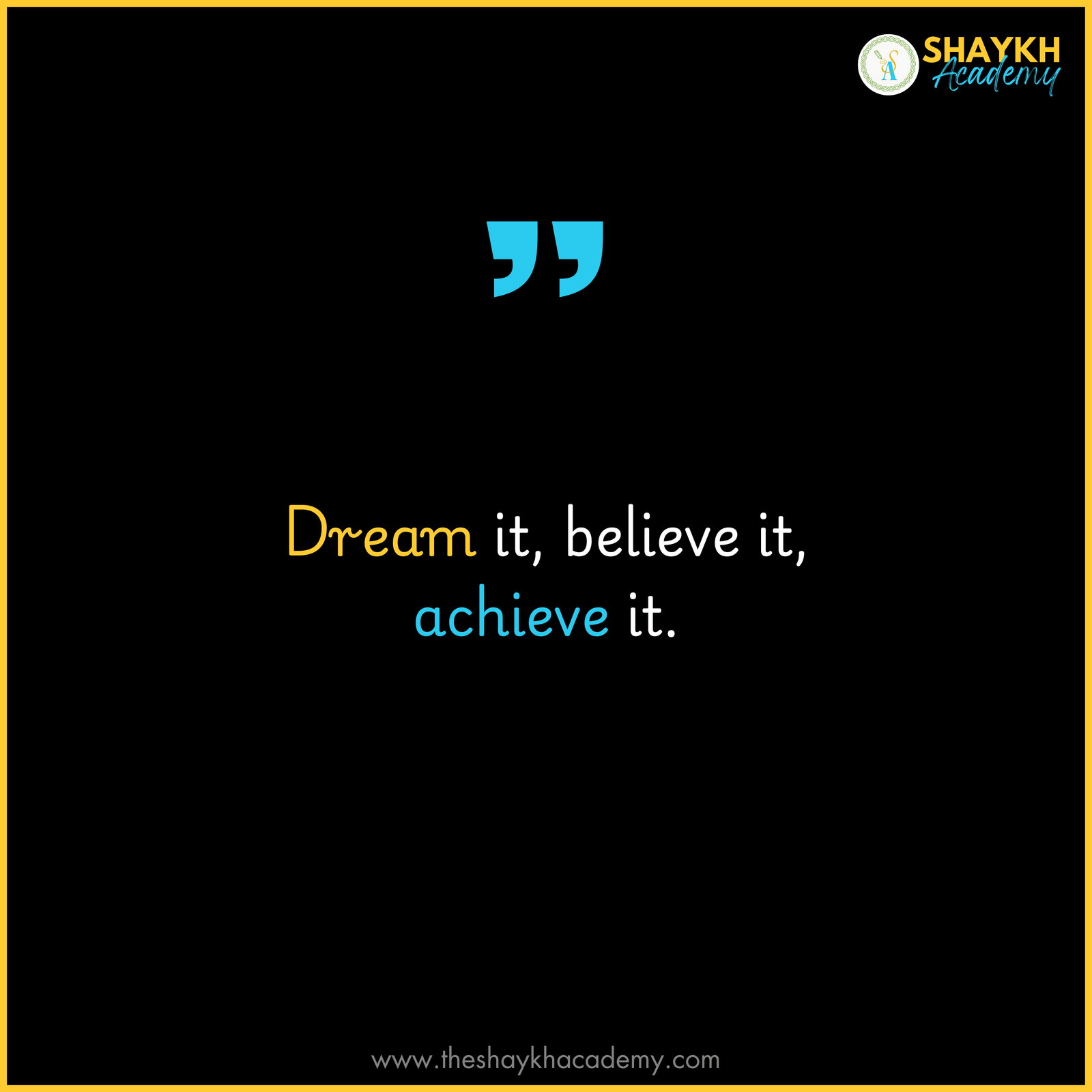 Dream it, believe it, achieve it.