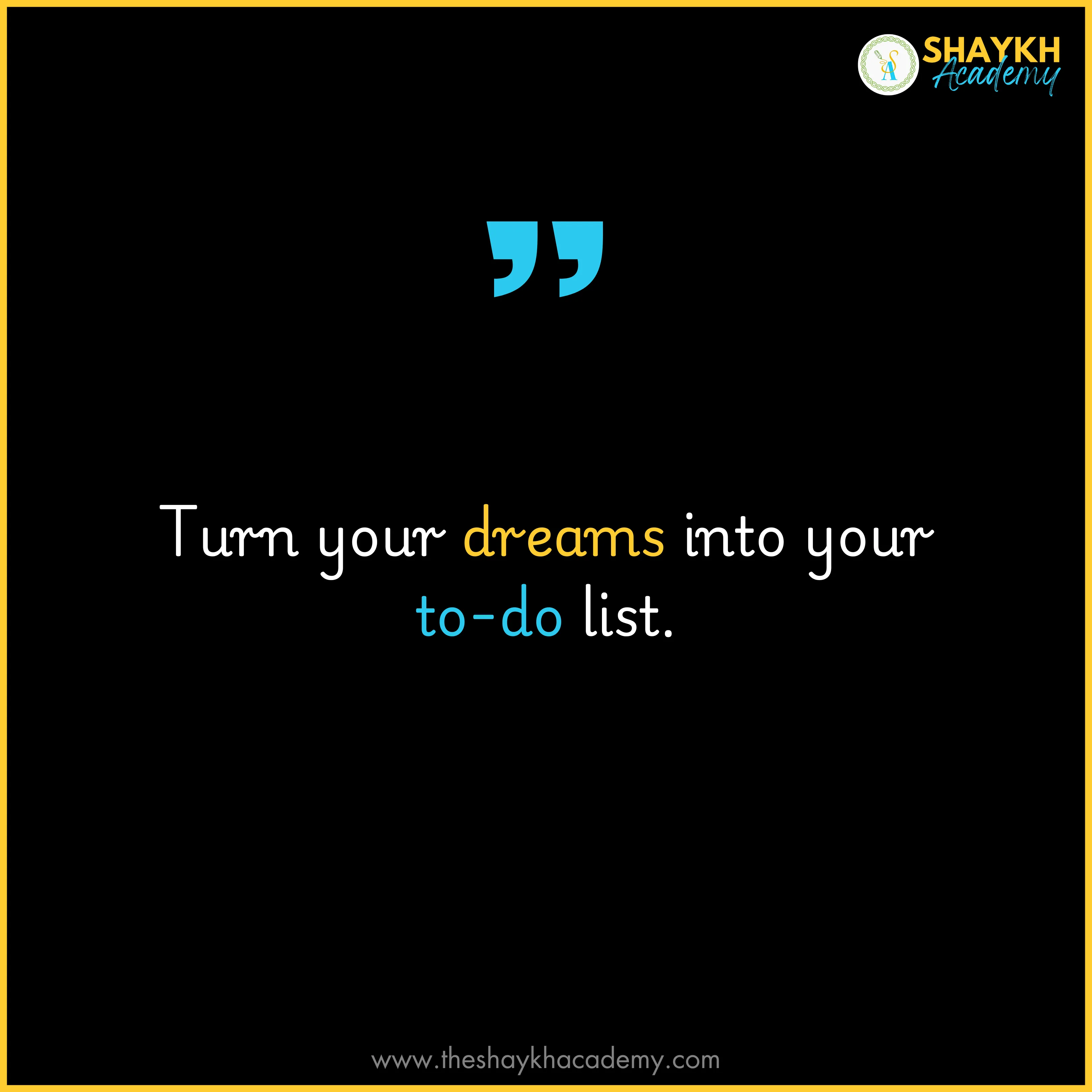 Turn your dreams into your to-do list.