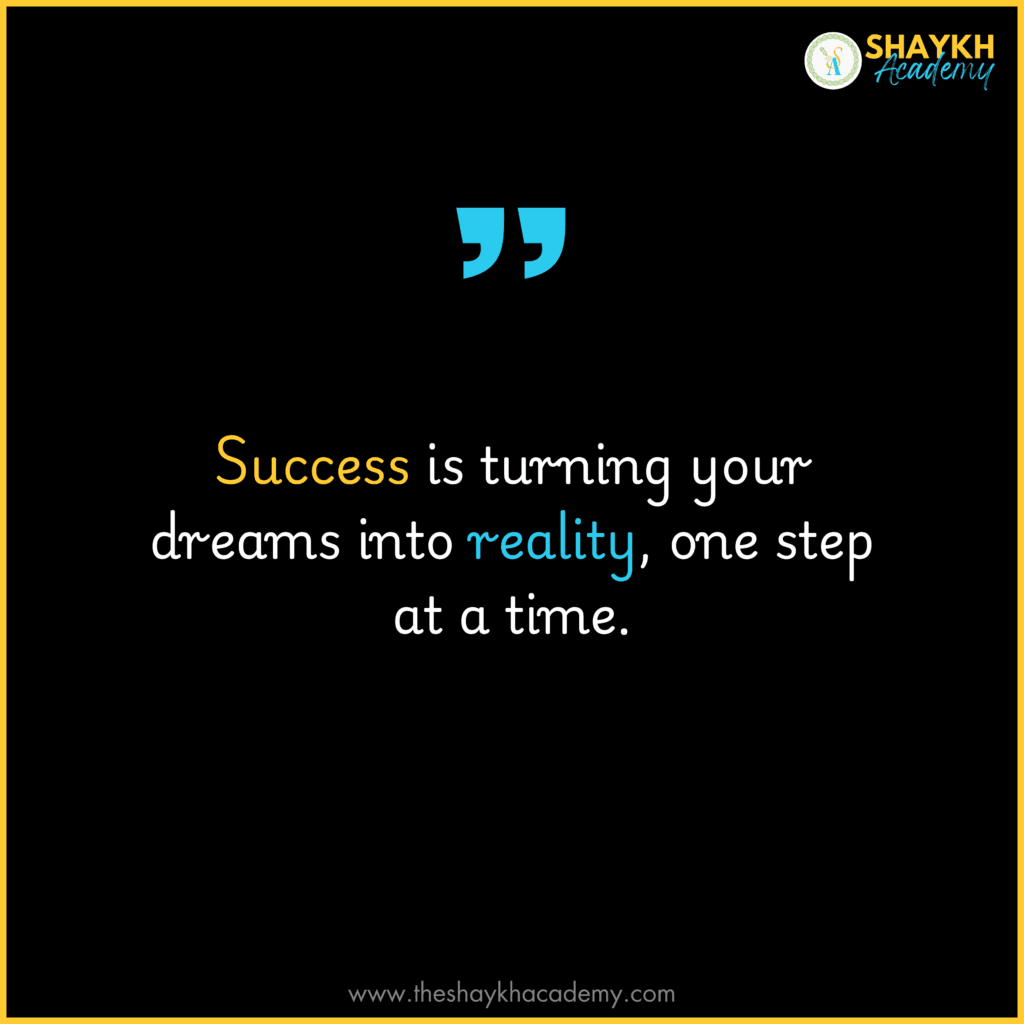 Success is turning your dreams into reality, one step at a time