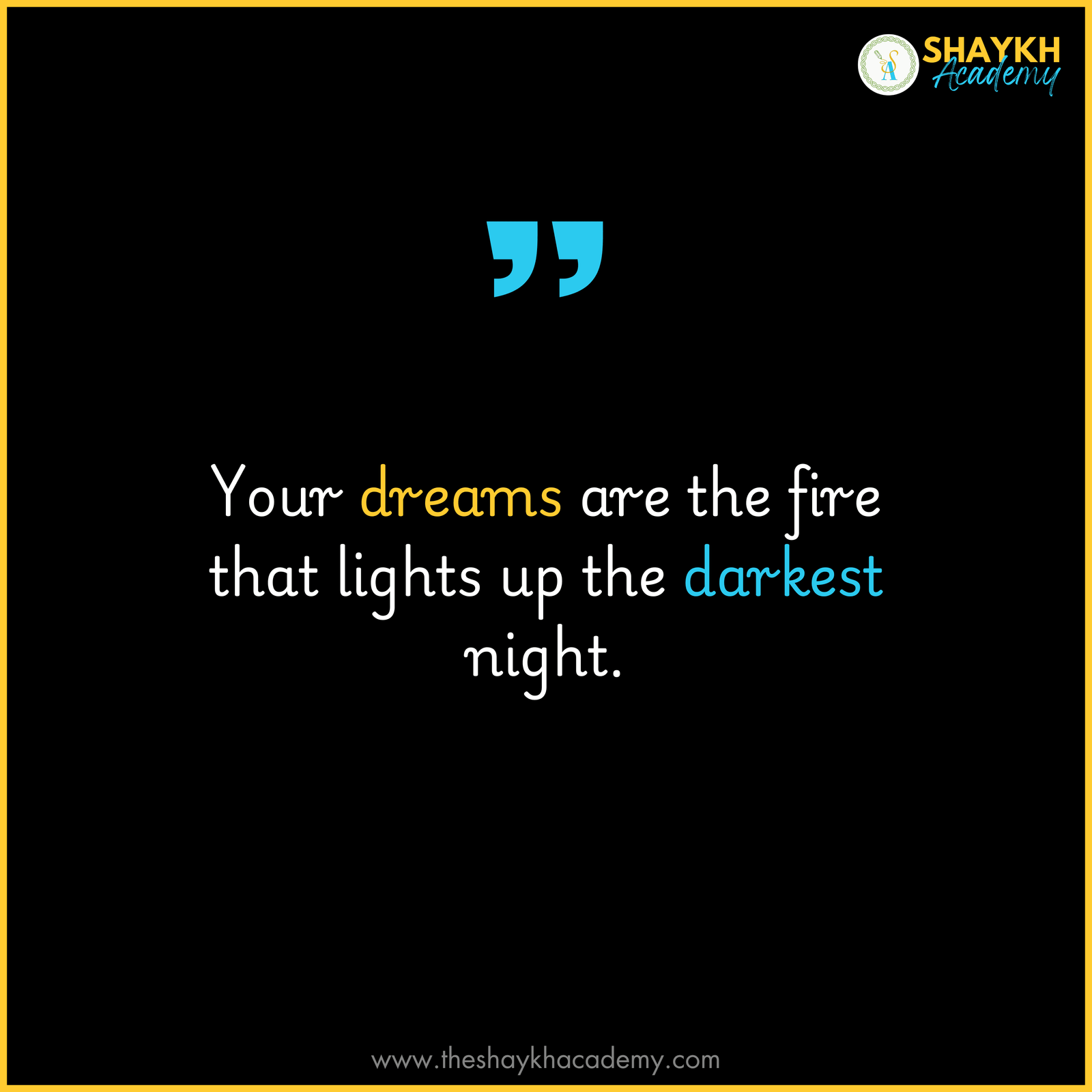 Your dreams are the fire that lights up the darkest night