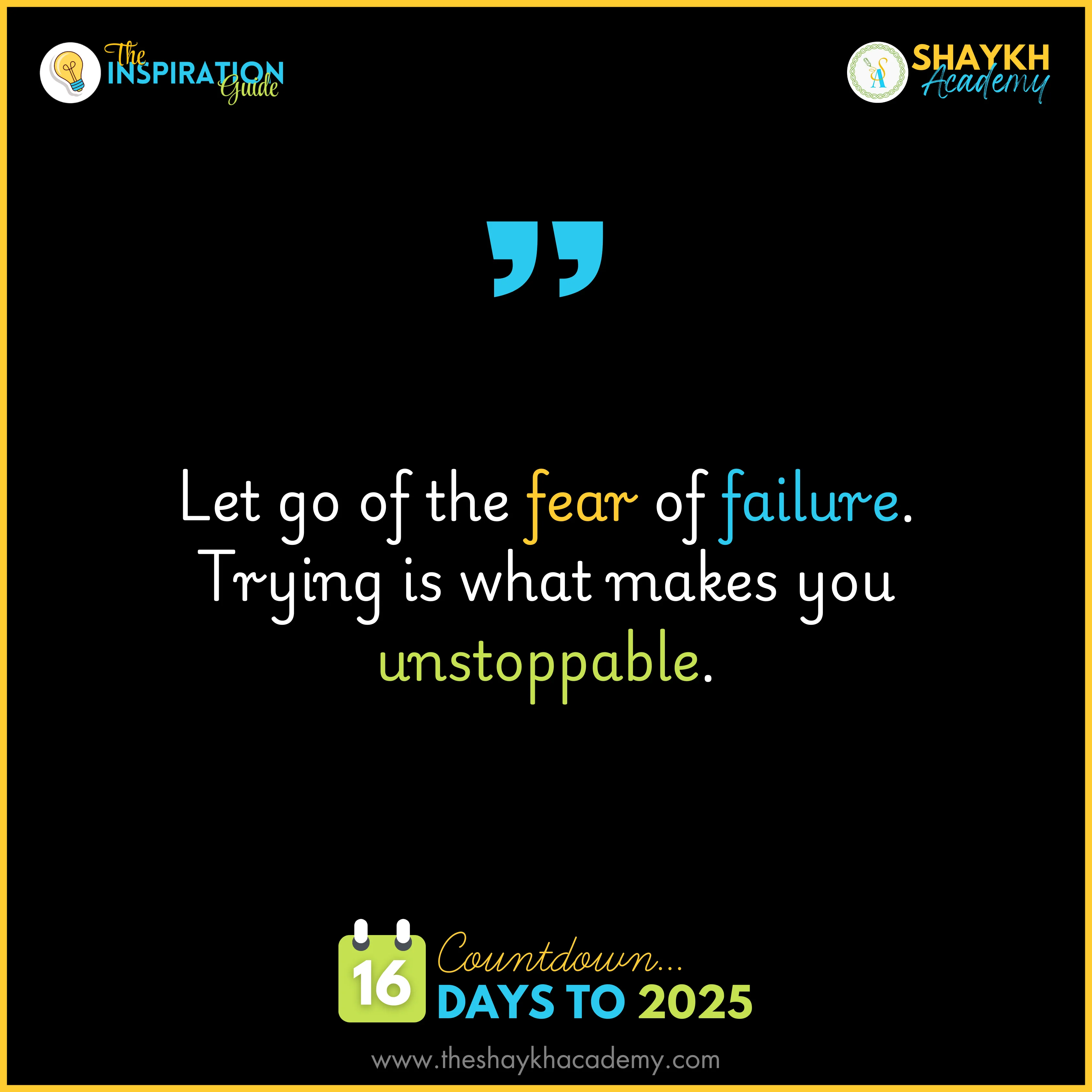 Let go of the fear of failure. Trying is what makes you unstoppable.