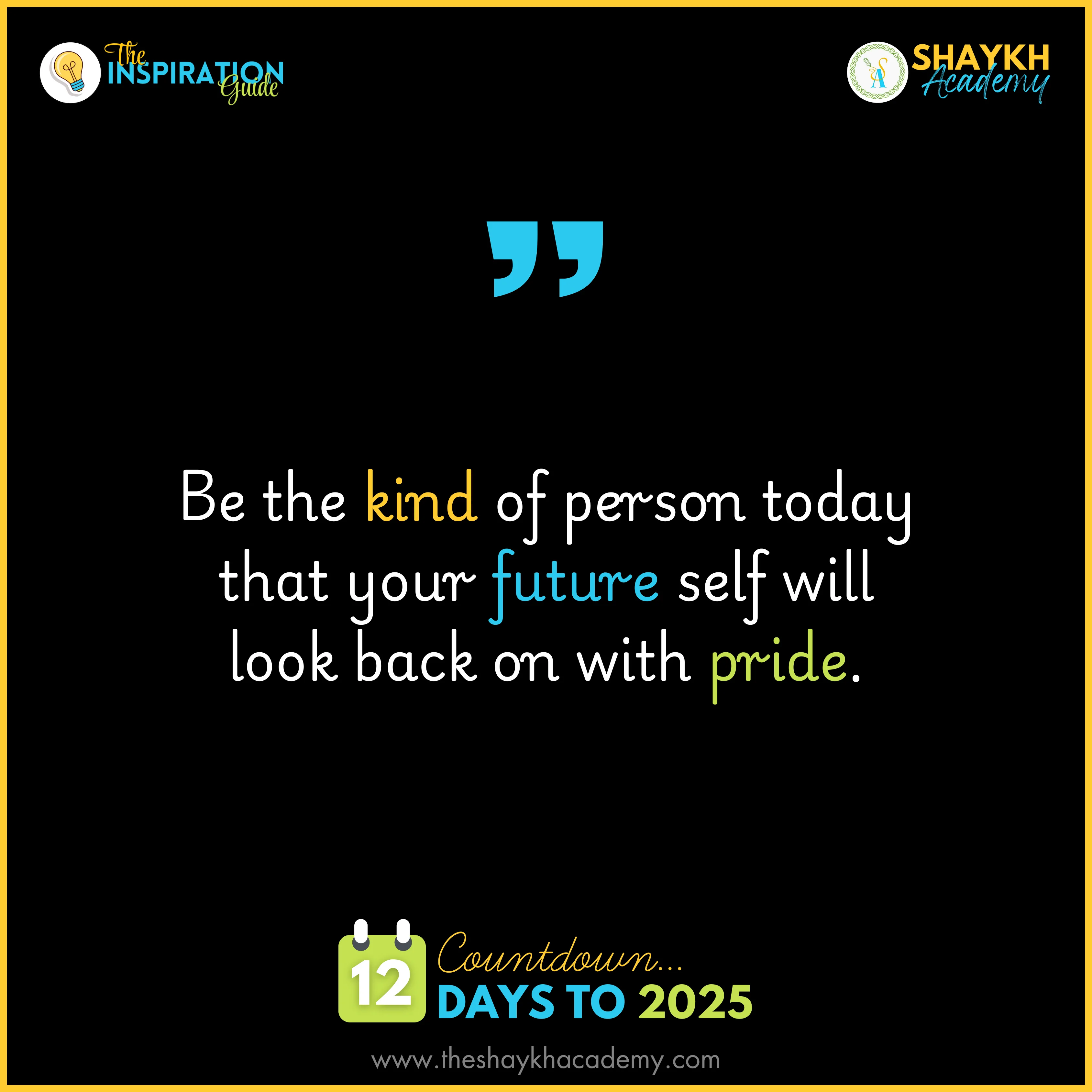 Be the kind of person today that your future self will look back on with pride.