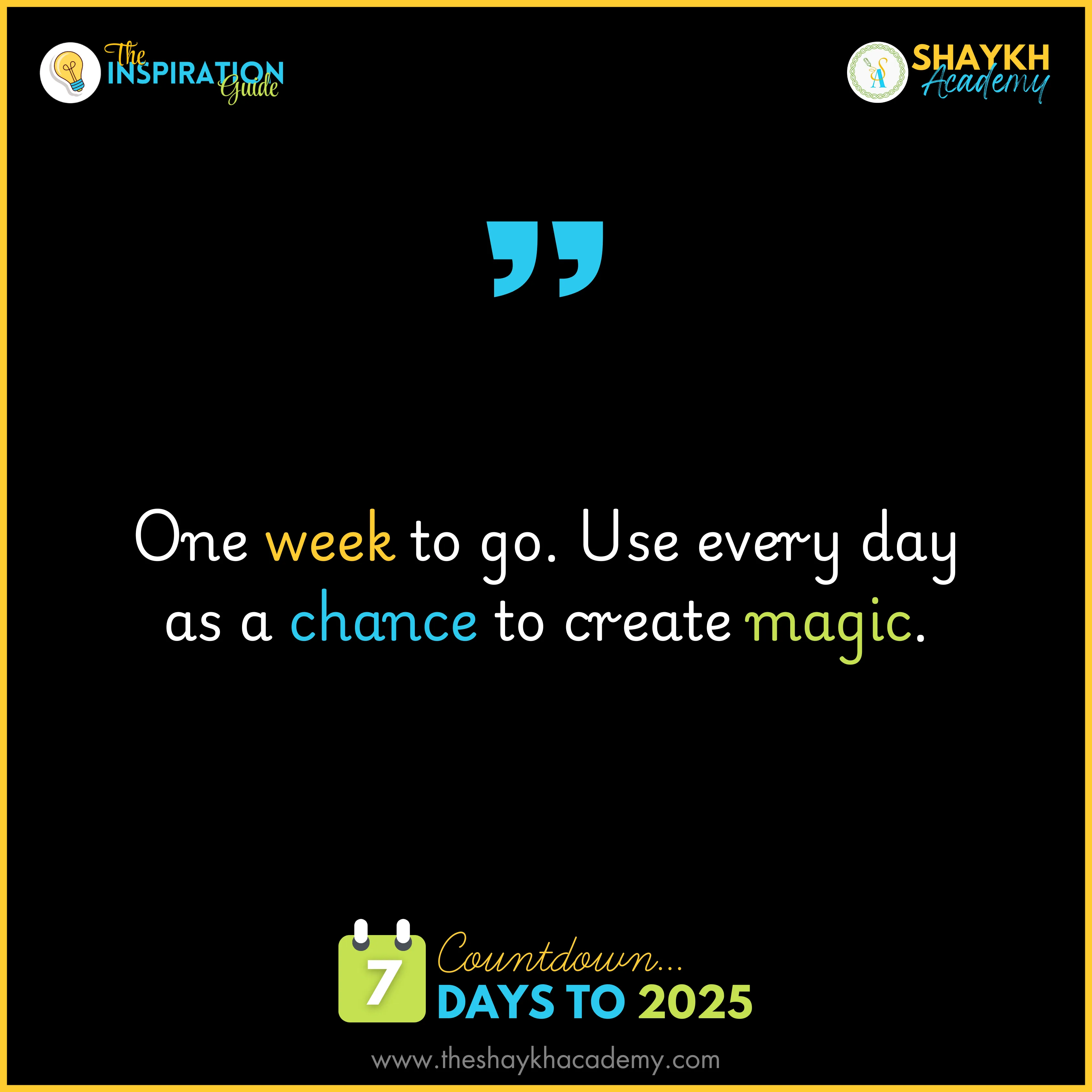 One week to go. Use every day as a chance to create magic.