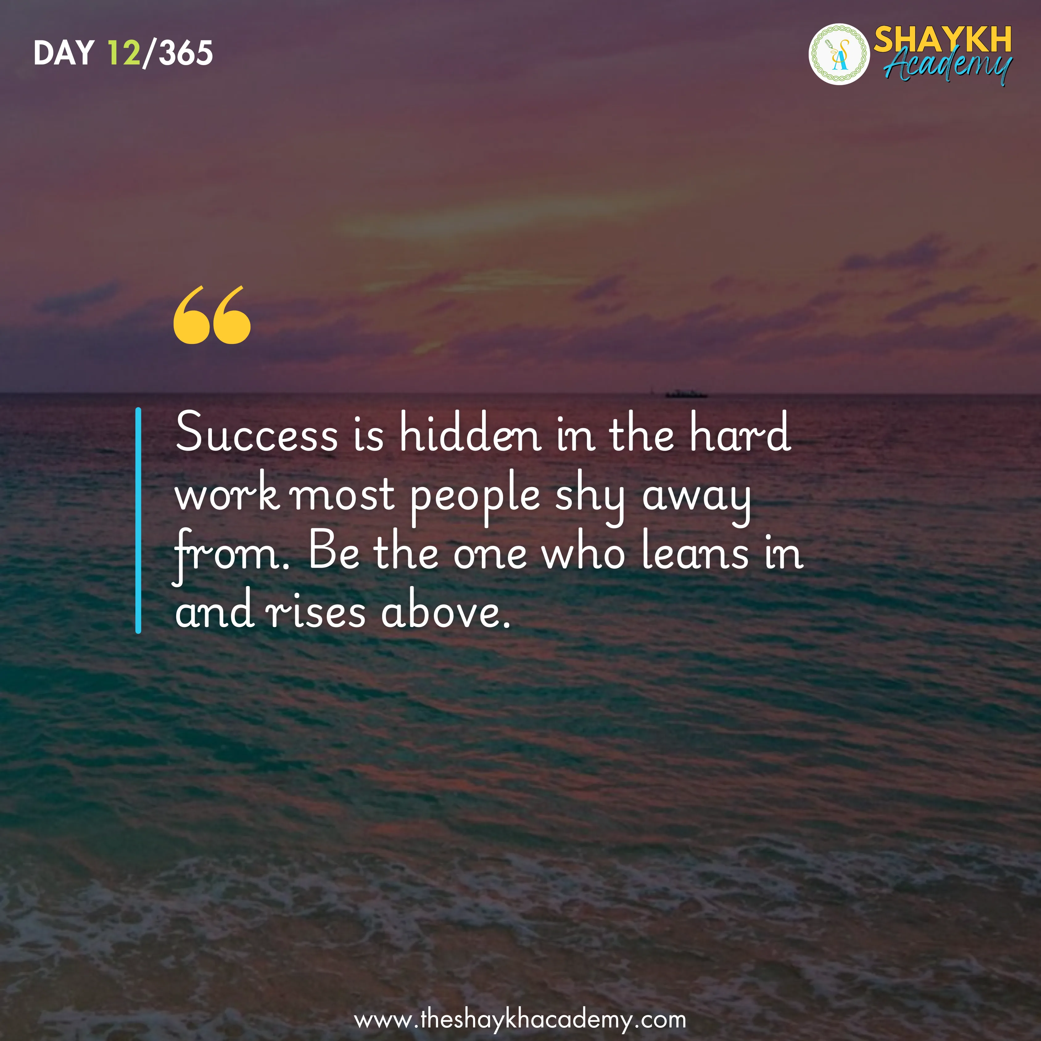 Success is hidden in the hard work most people shy away from. Be the one who leans in and rises above.