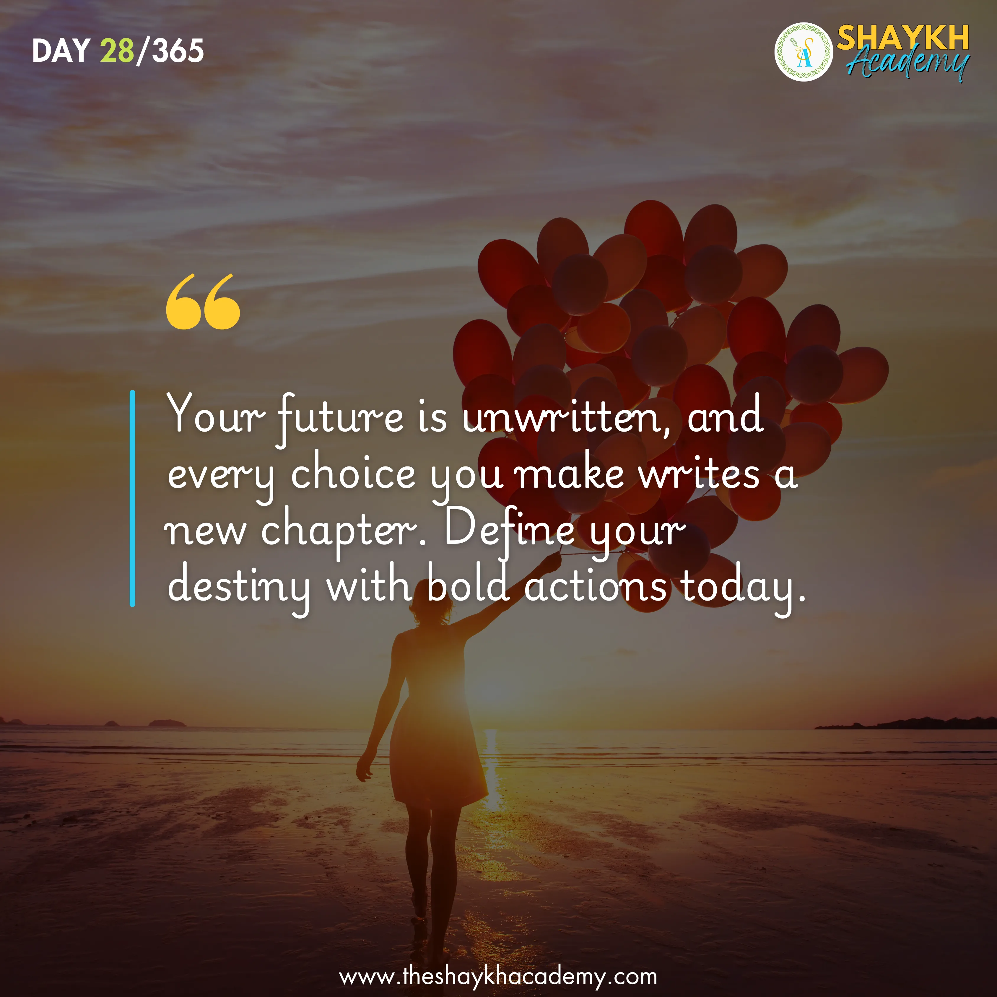 Your future is unwritten, and every choice you make writes a new chapter. Define your destiny with bold actions today.