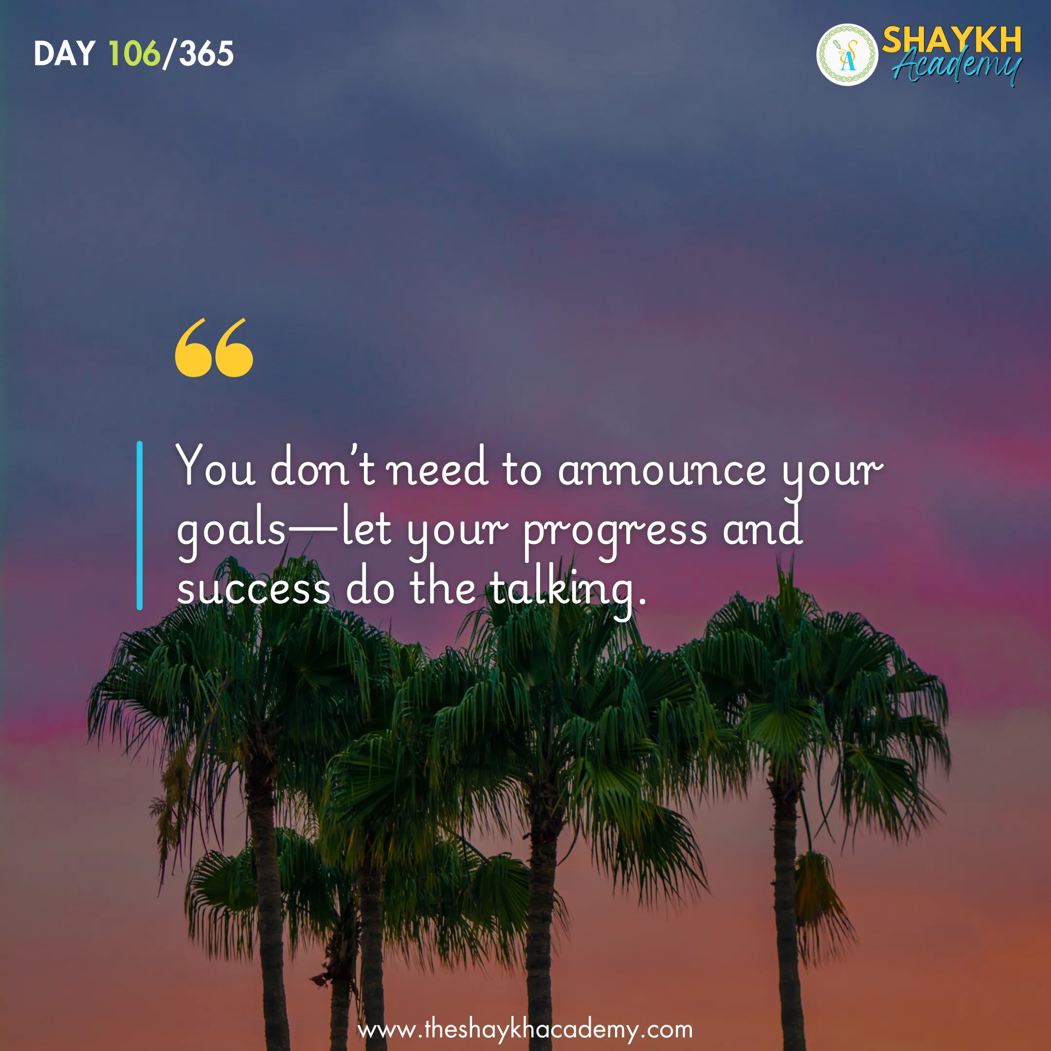 You don’t need to announce your goals—let your progress and success do the talking.