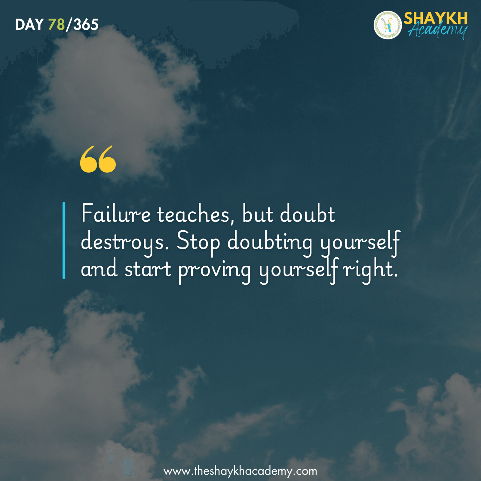 Failure teaches, but doubt destroys. Stop doubting yourself and start proving yourself right.